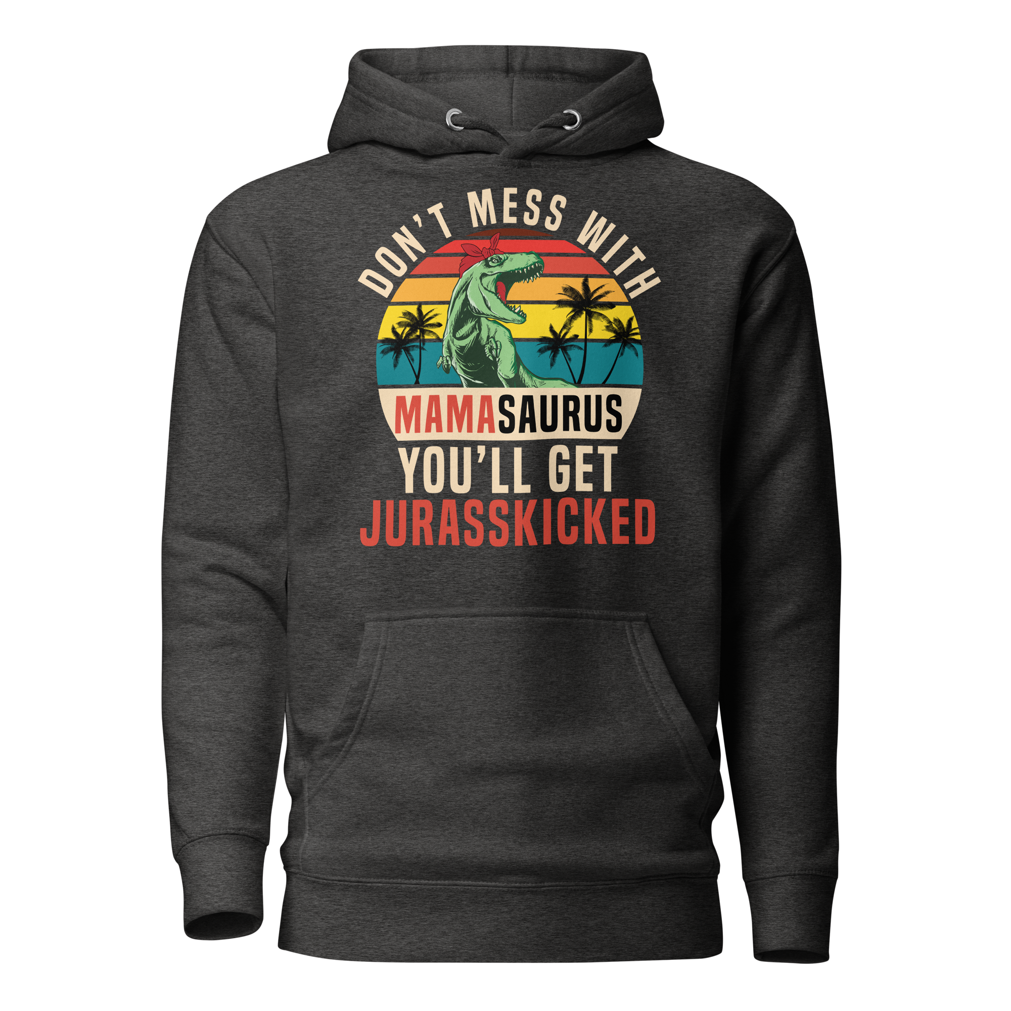 Don't Mess With MamaSaurus You'll Get Jurasskicked Unisex Hoodie