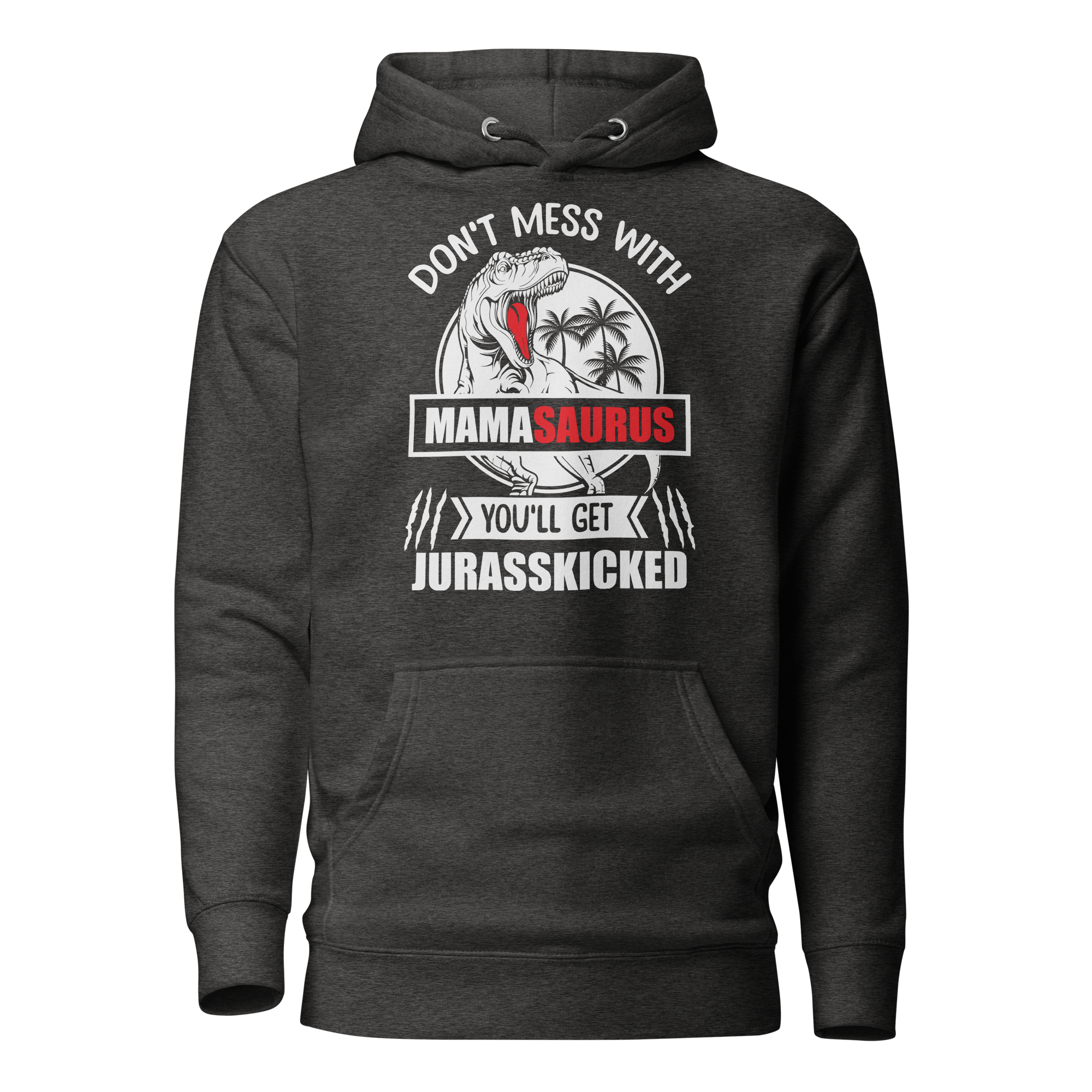 Don't Mess With Mamasaurus You'll Get Jurasskicked Unisex Hoodie