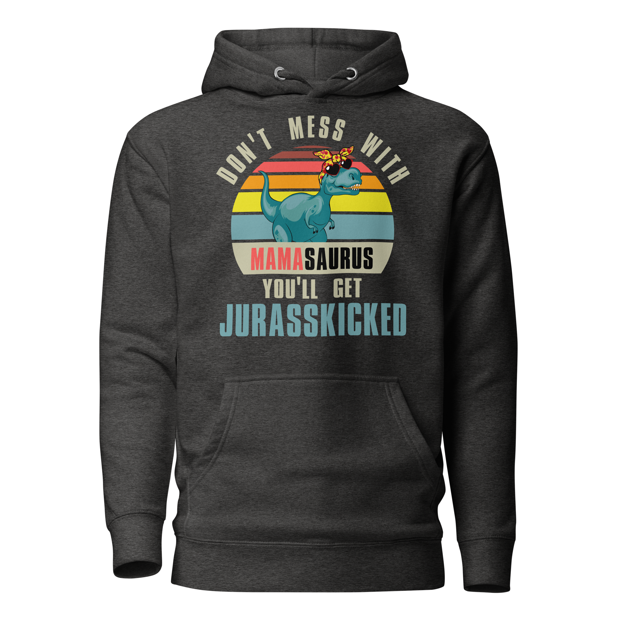 Don't Mess With Mamasaurus You'll Get Jurasskicked Unisex Hoodie