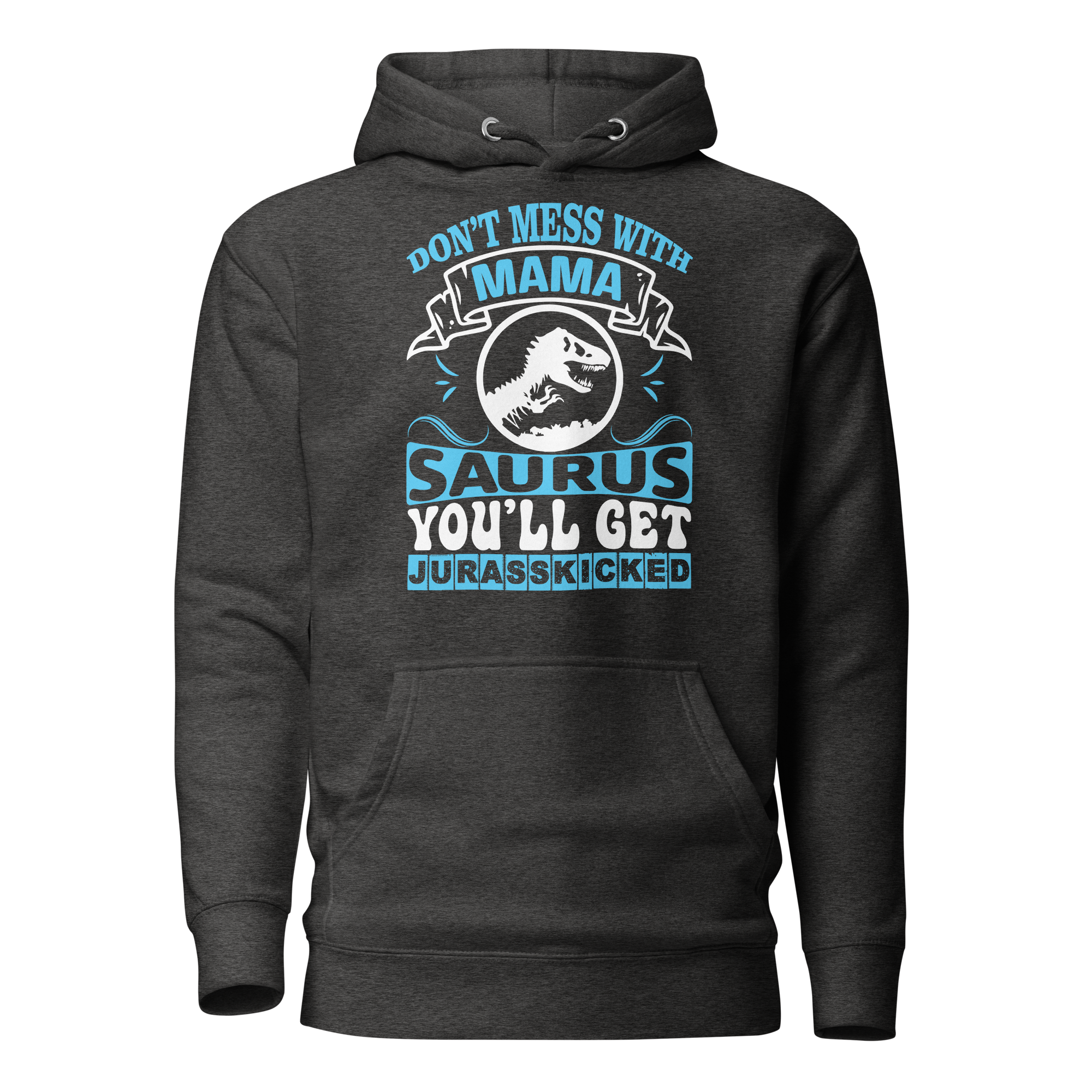 Don't Mess With Mamasaurus You'll Get Jurasskicked Unisex Hoodie