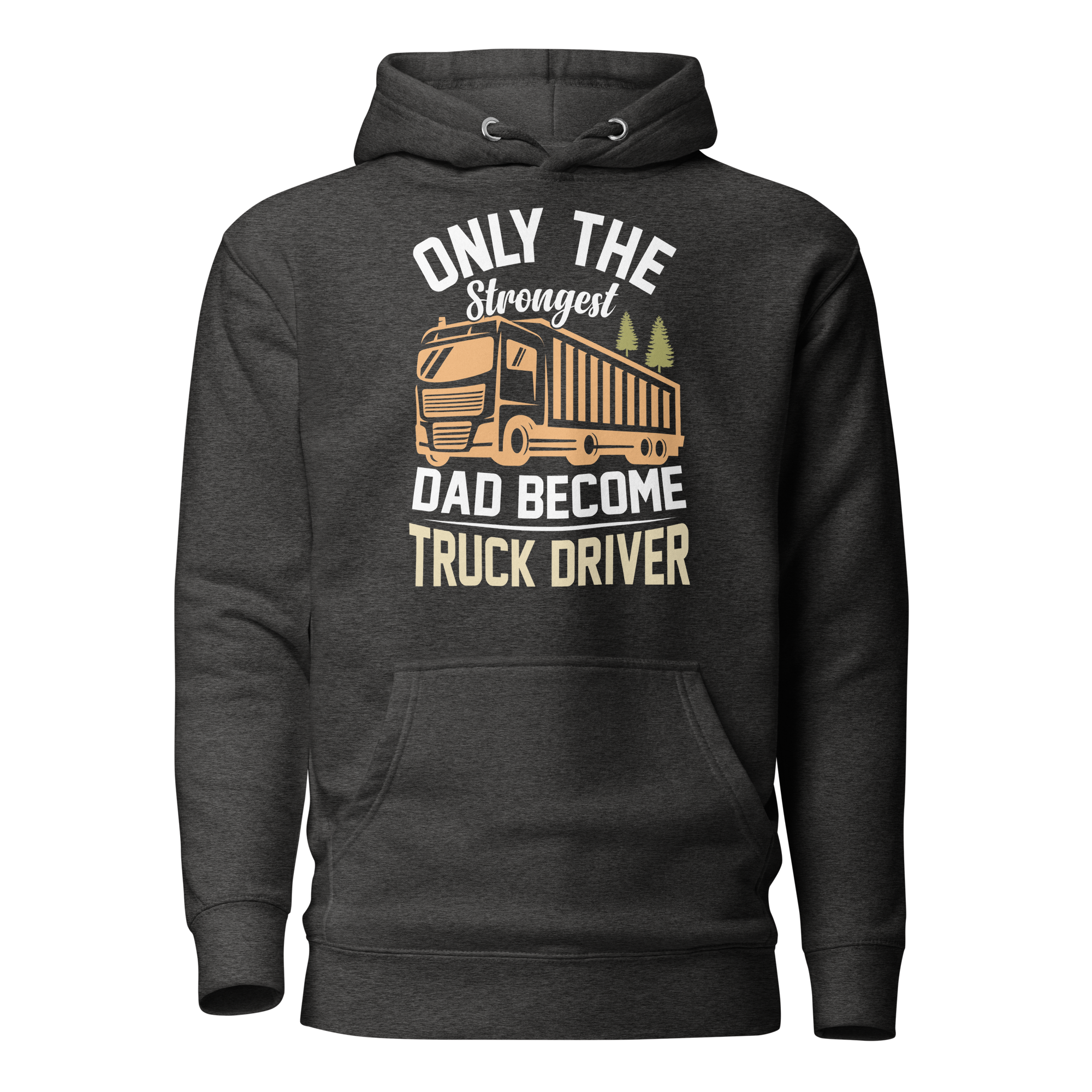 Only The Strongest Dad Become Truck Driver Unisex Hoodie