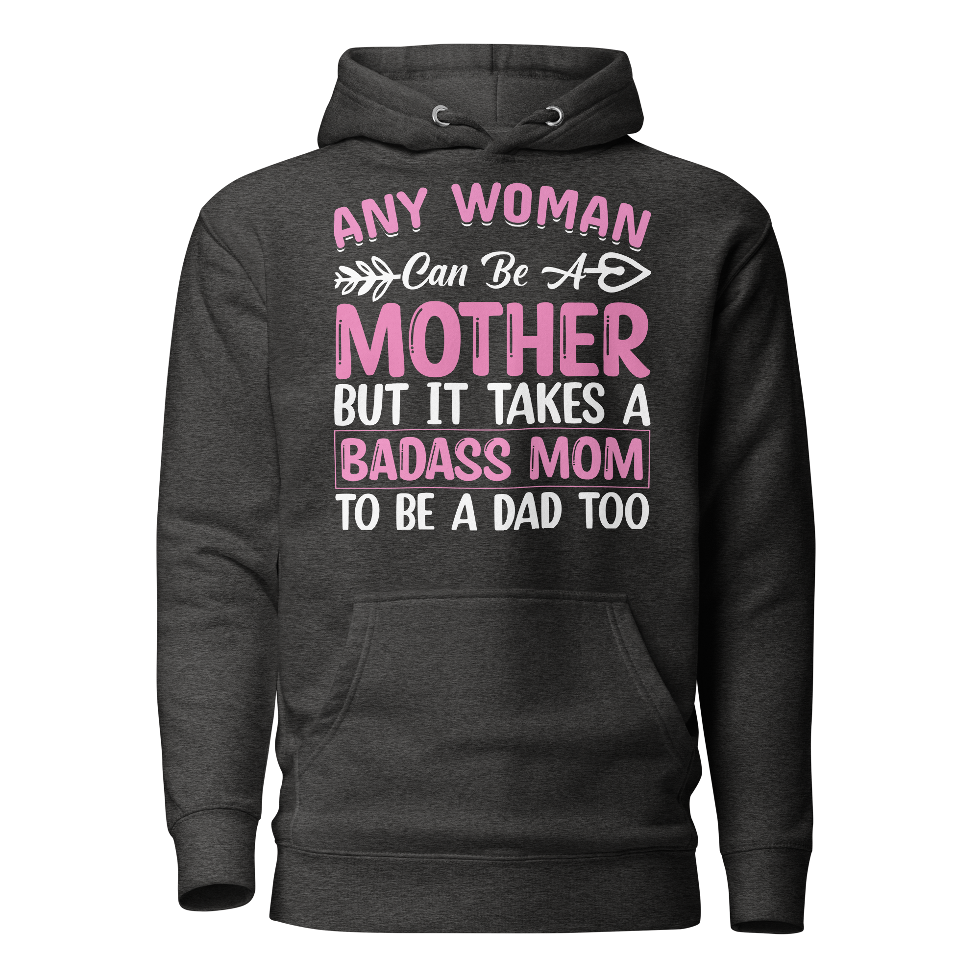 Any Woman Can Be A Mother But It Takes A Badass Mom To Be A Dad Too Unisex Hoodie