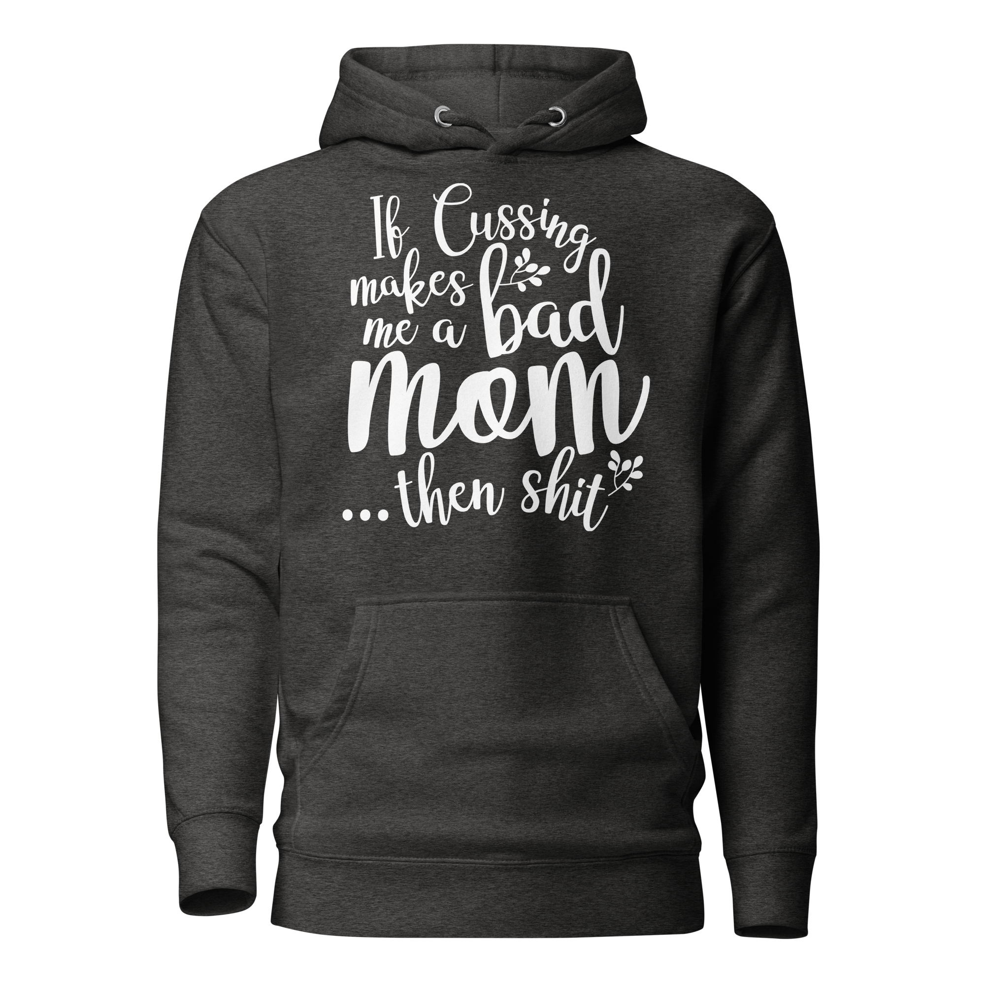 If Cussing Makes Me A Bad Mom... Then Shit  Unisex Hoodie