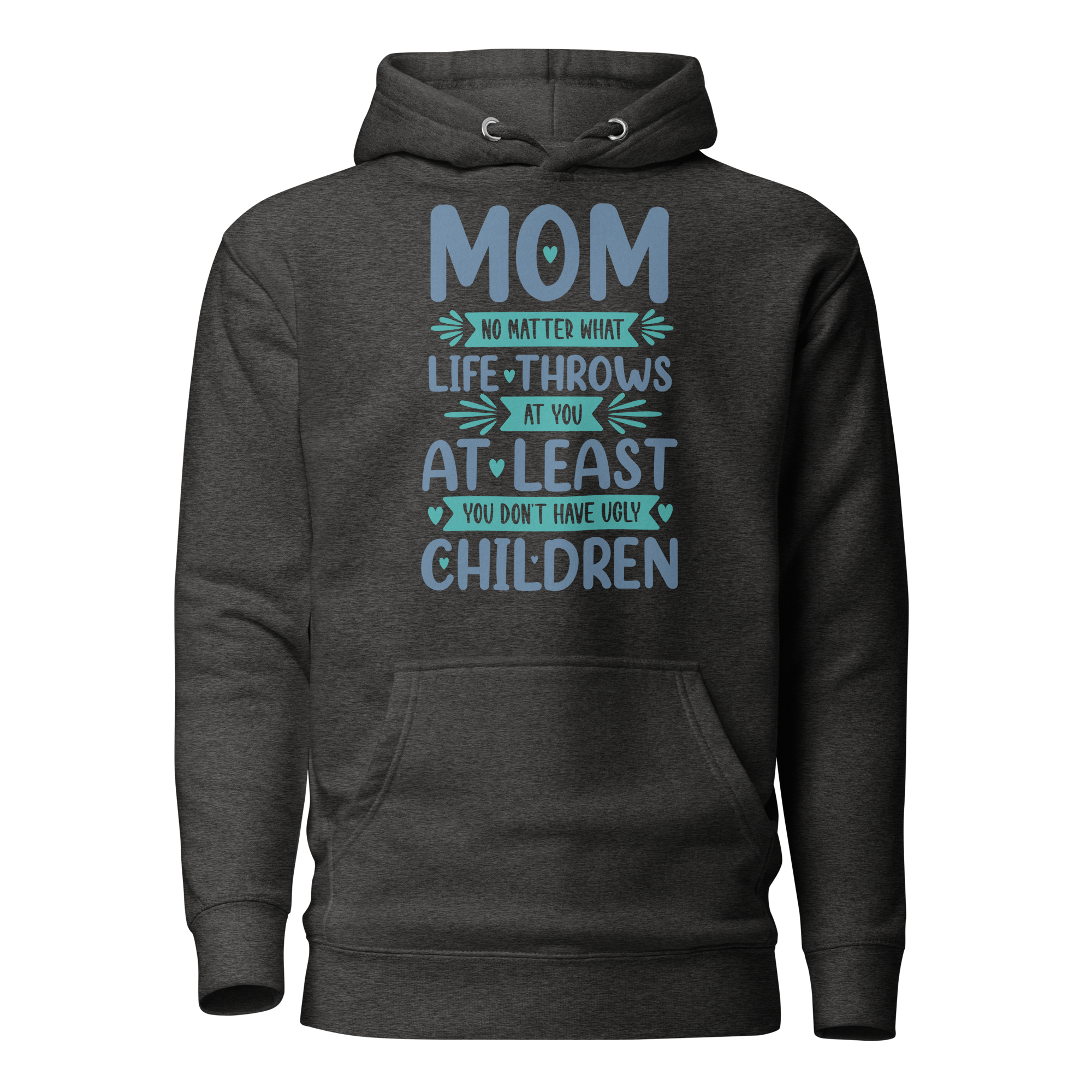 No Matter What Life Throws At You, At Least You Don't Have Ugly Children Unisex Hoodie