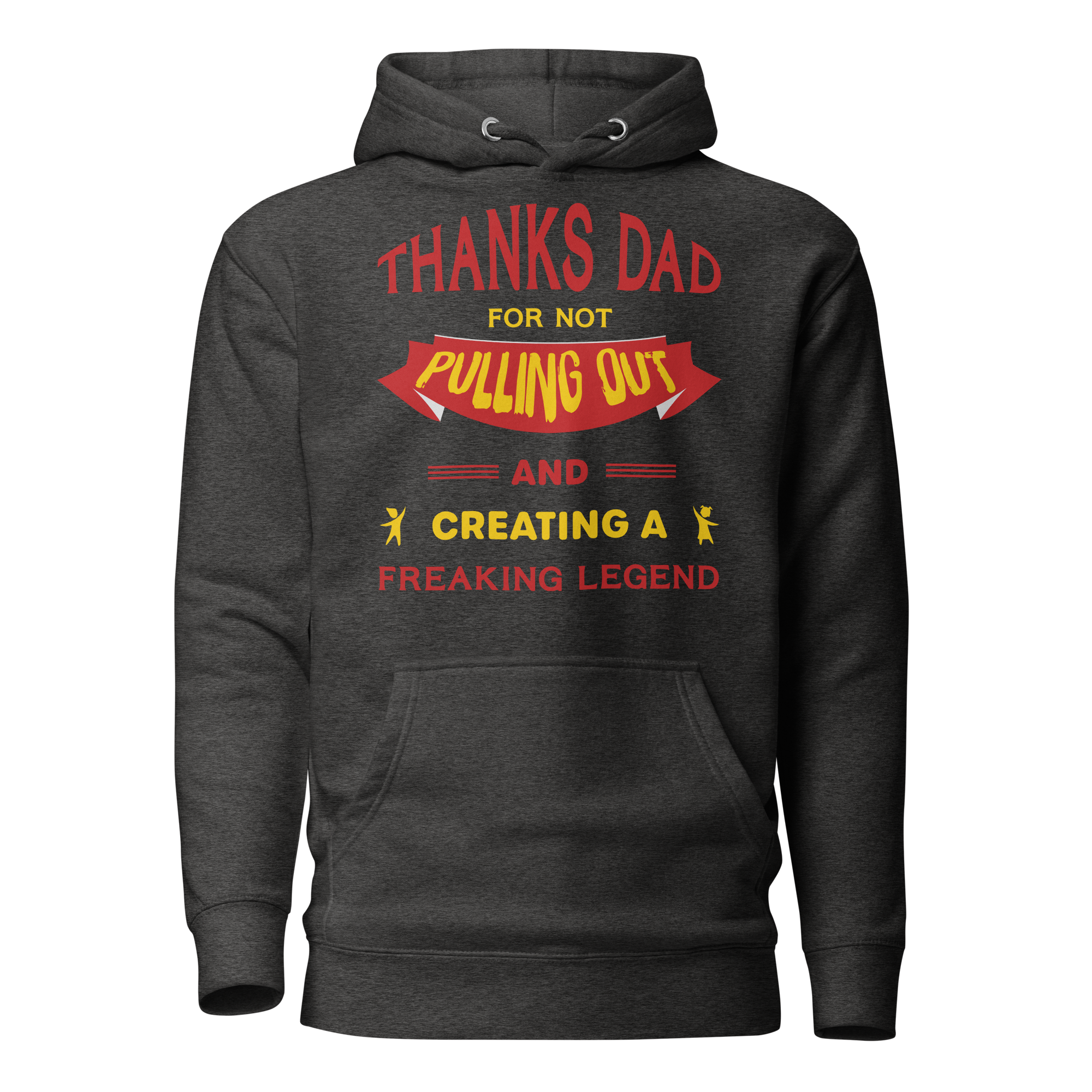 Thanks Dad For Not Pulling Out And Creating A Freaking Legend Unisex Hoodie