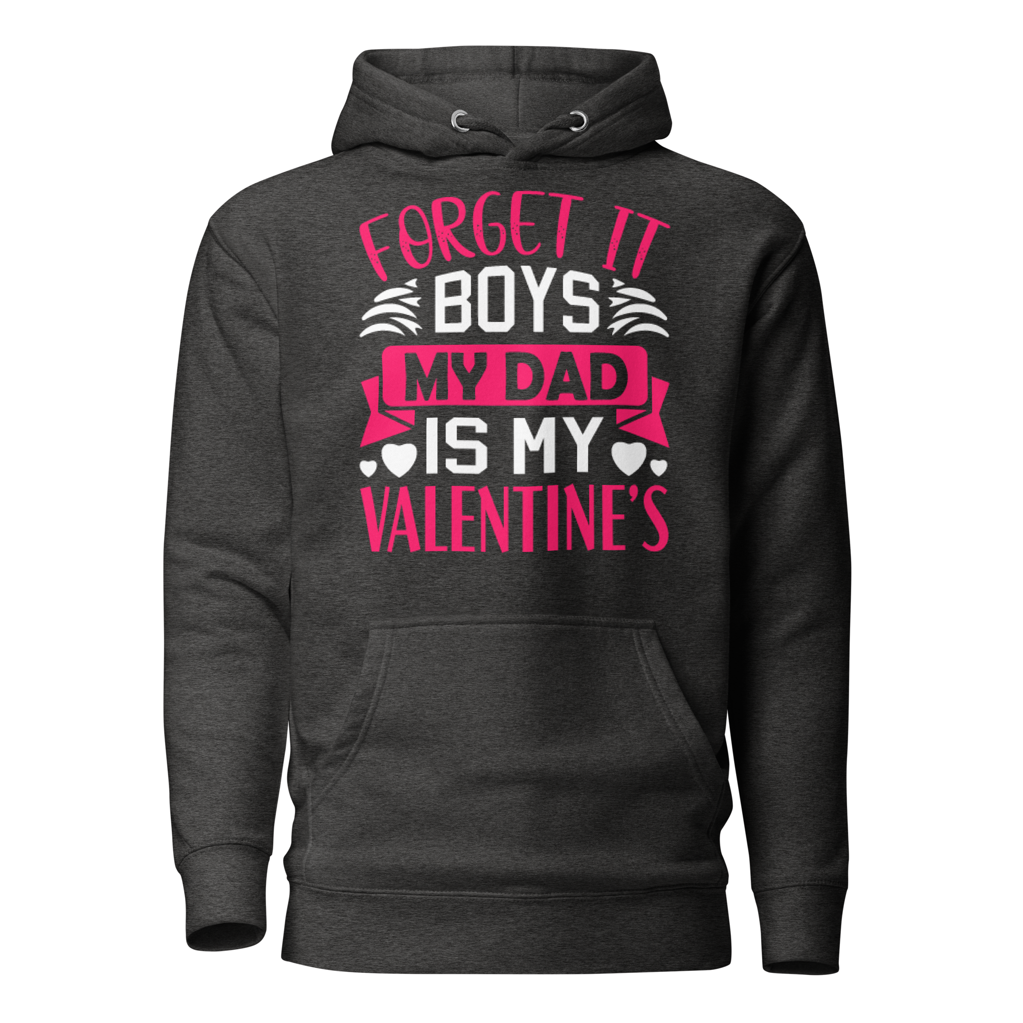 Forget It Boys My Dad is My Valentine's Unisex Hoodie