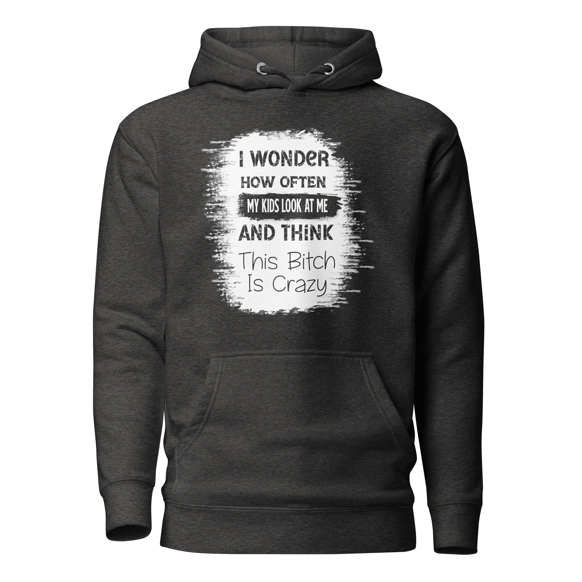 I Wonder How Often My Kids Look At Me And Think This Bitch Is Crazy Unisex Hoodie