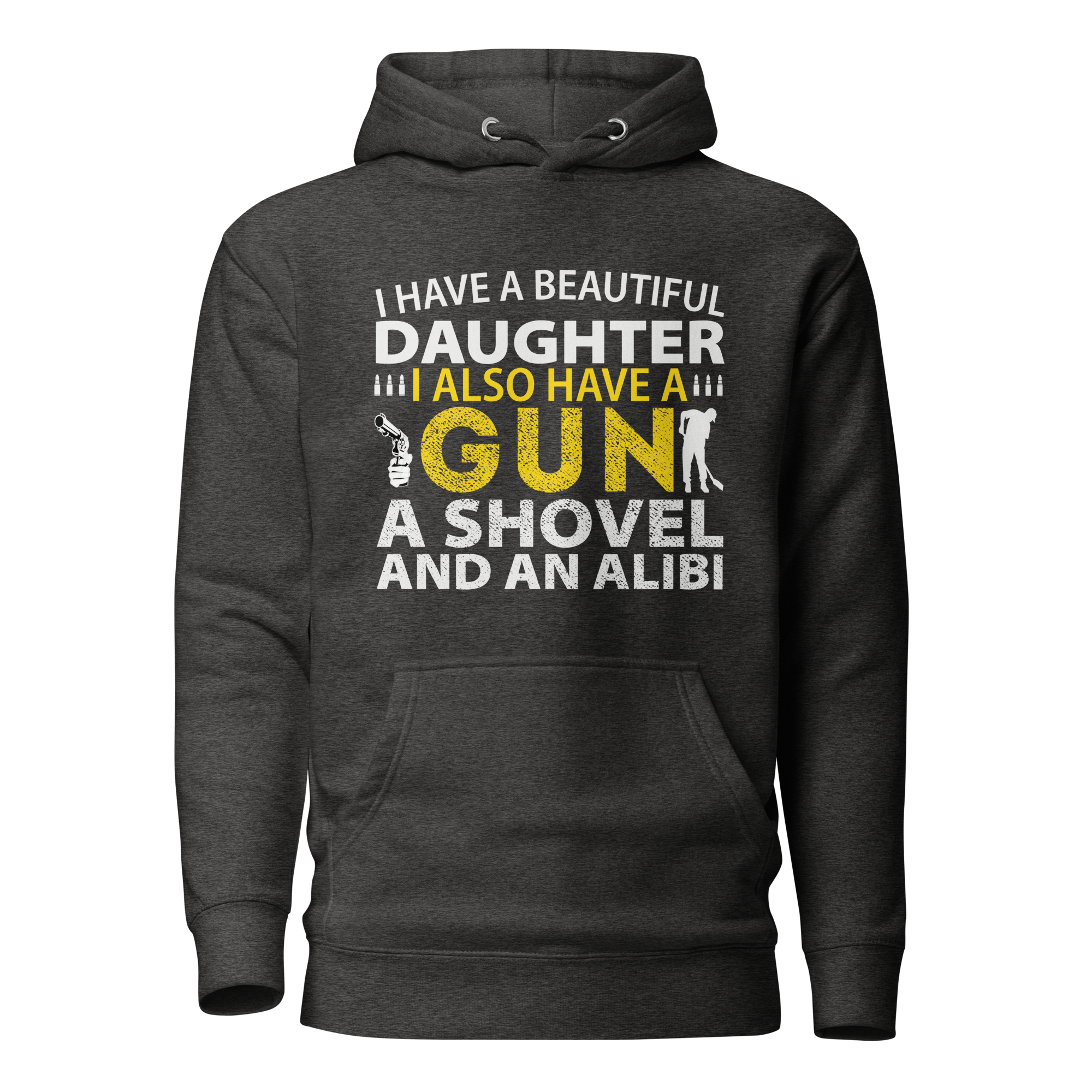 I Have A Beautiful Daughter, I Also have A Gun, A Shovel, And An Alibi Unisex Hoodie