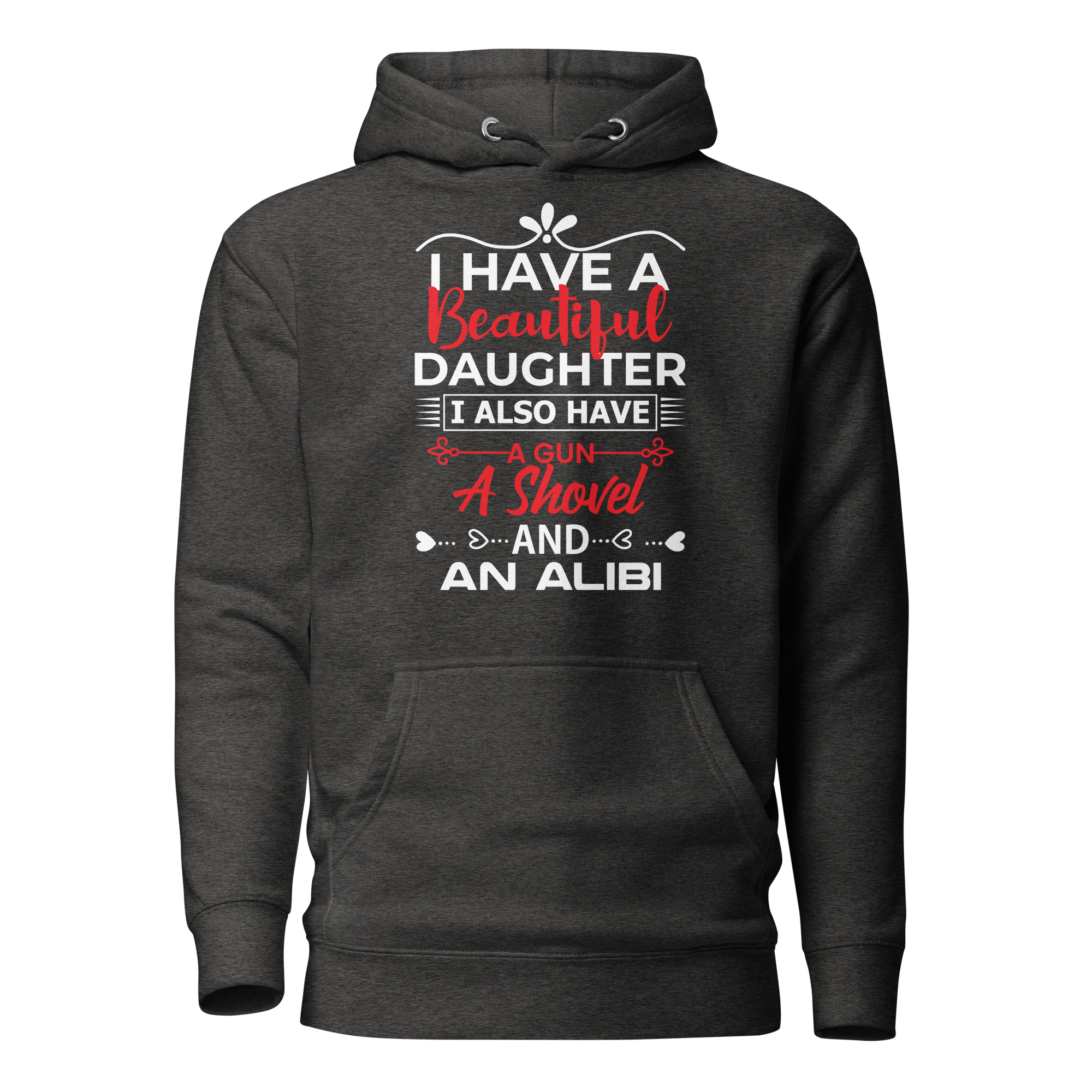 I Have A Beautiful Daughter. I Also Have A Gun, A Shovel, And An Alibi Unisex Hoodie