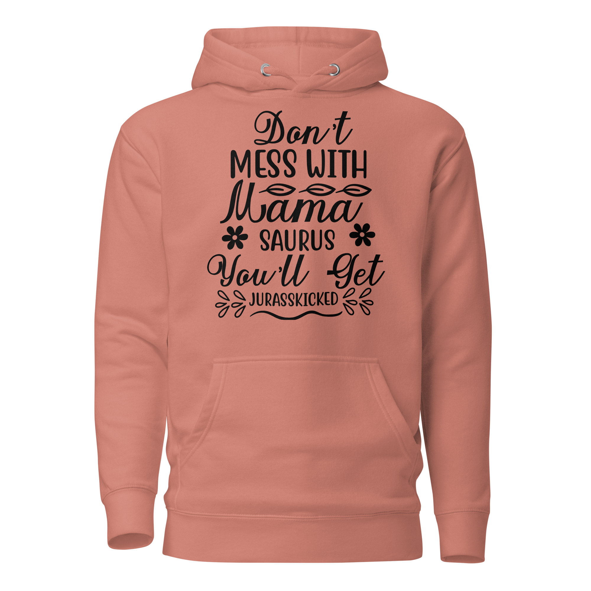 Don't Mess With Mamasaurus You'll Get Jurasskicked Unisex Hoodie