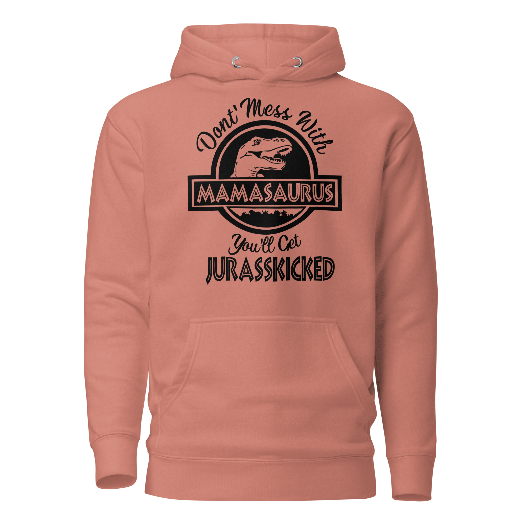 Don't Mess With Mamasaurus You'll Get Jurasskicked Unisex Hoodie