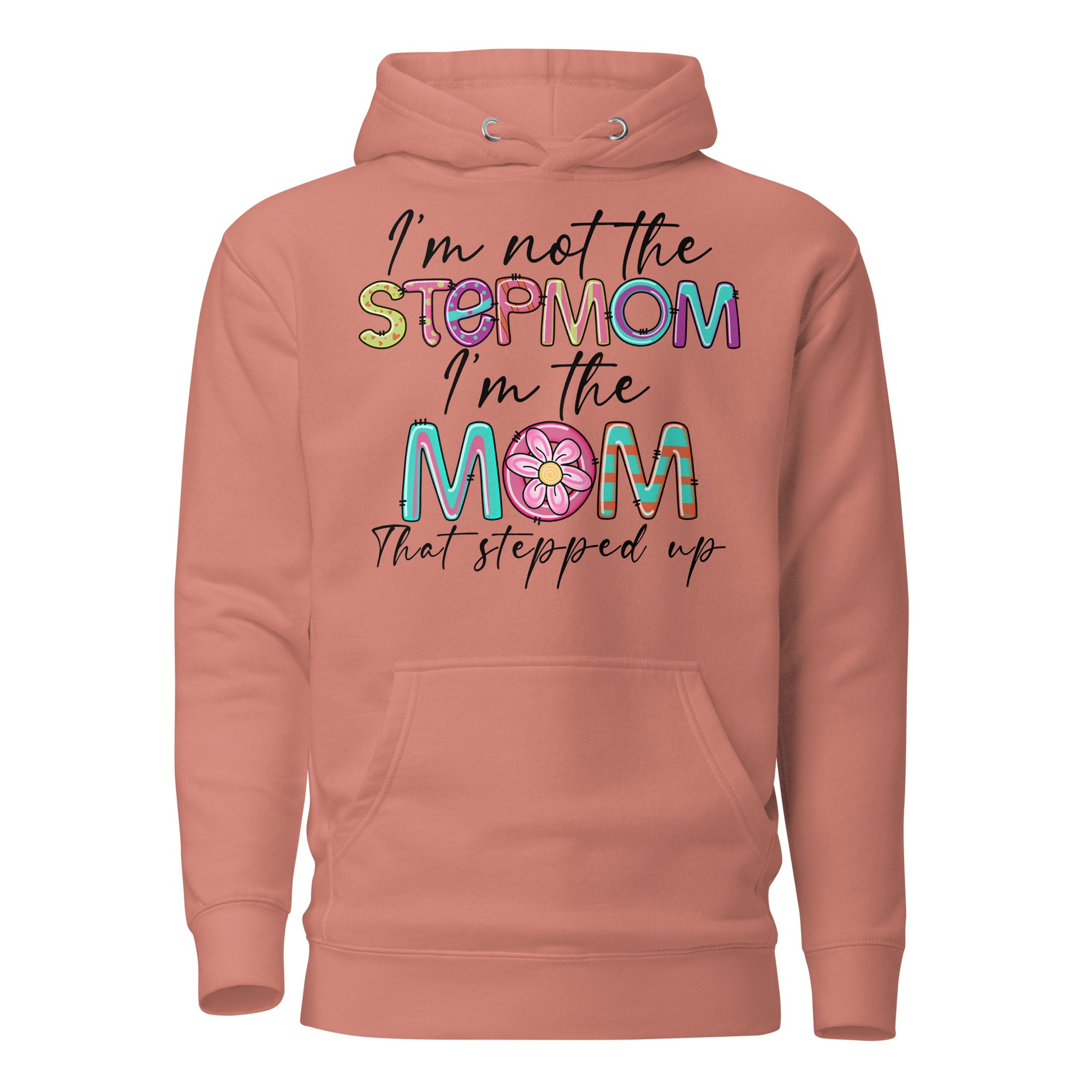 I'm Not The Step Mom I'm The Mom That Stepped Up Unisex Hoodie