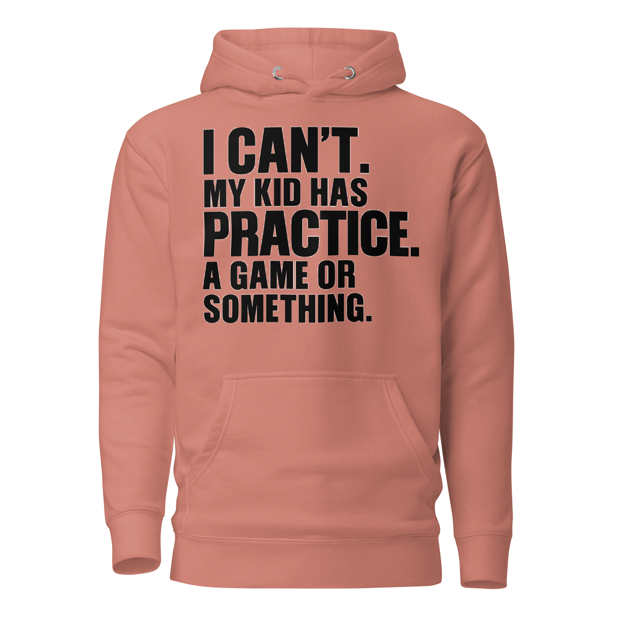 I Can't. My Kid Has Practice. A Game Or Something Unisex Hoodie