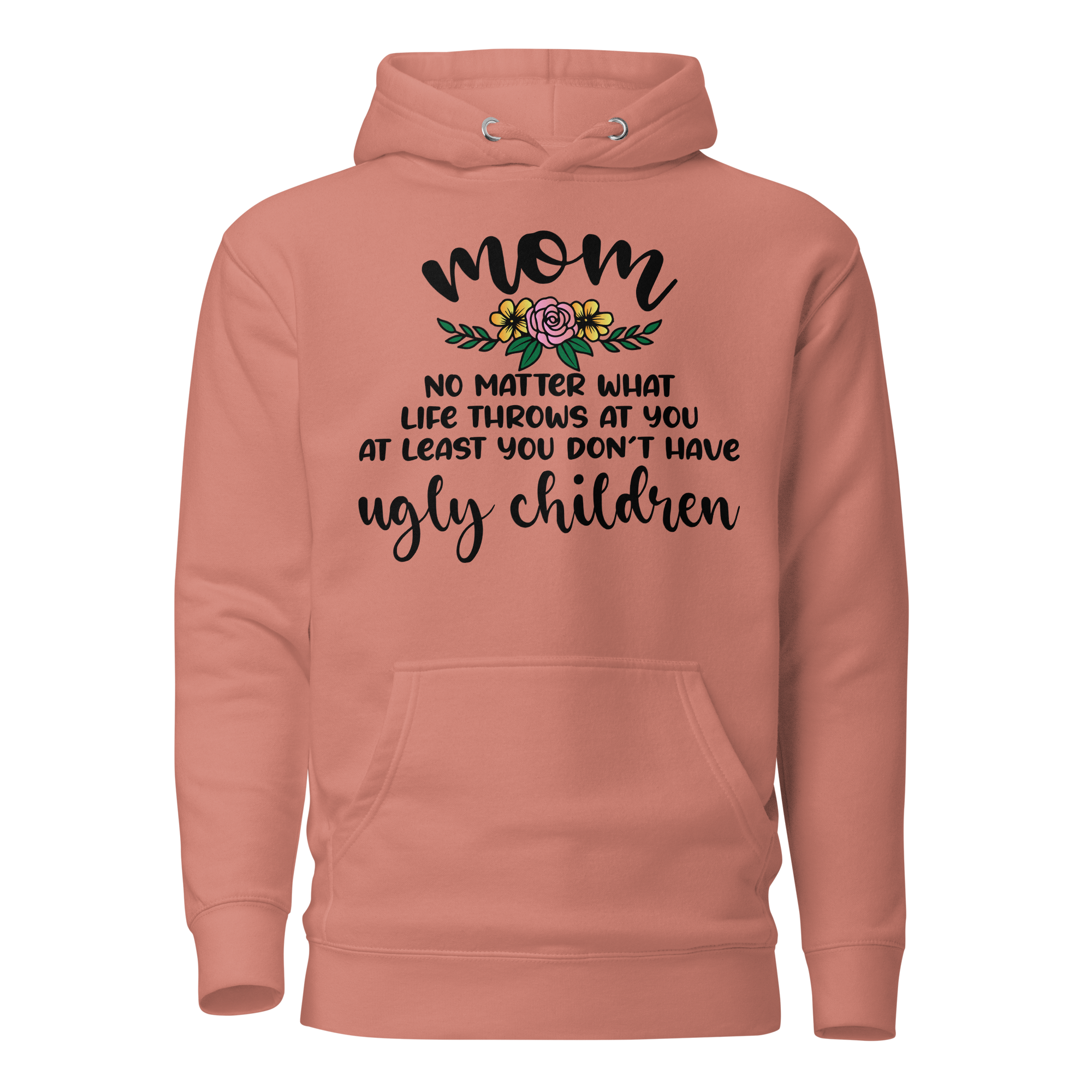 Mom: No Matter What Life Throws At You At Least You Don't Have Ugly Children Unisex Hoodie