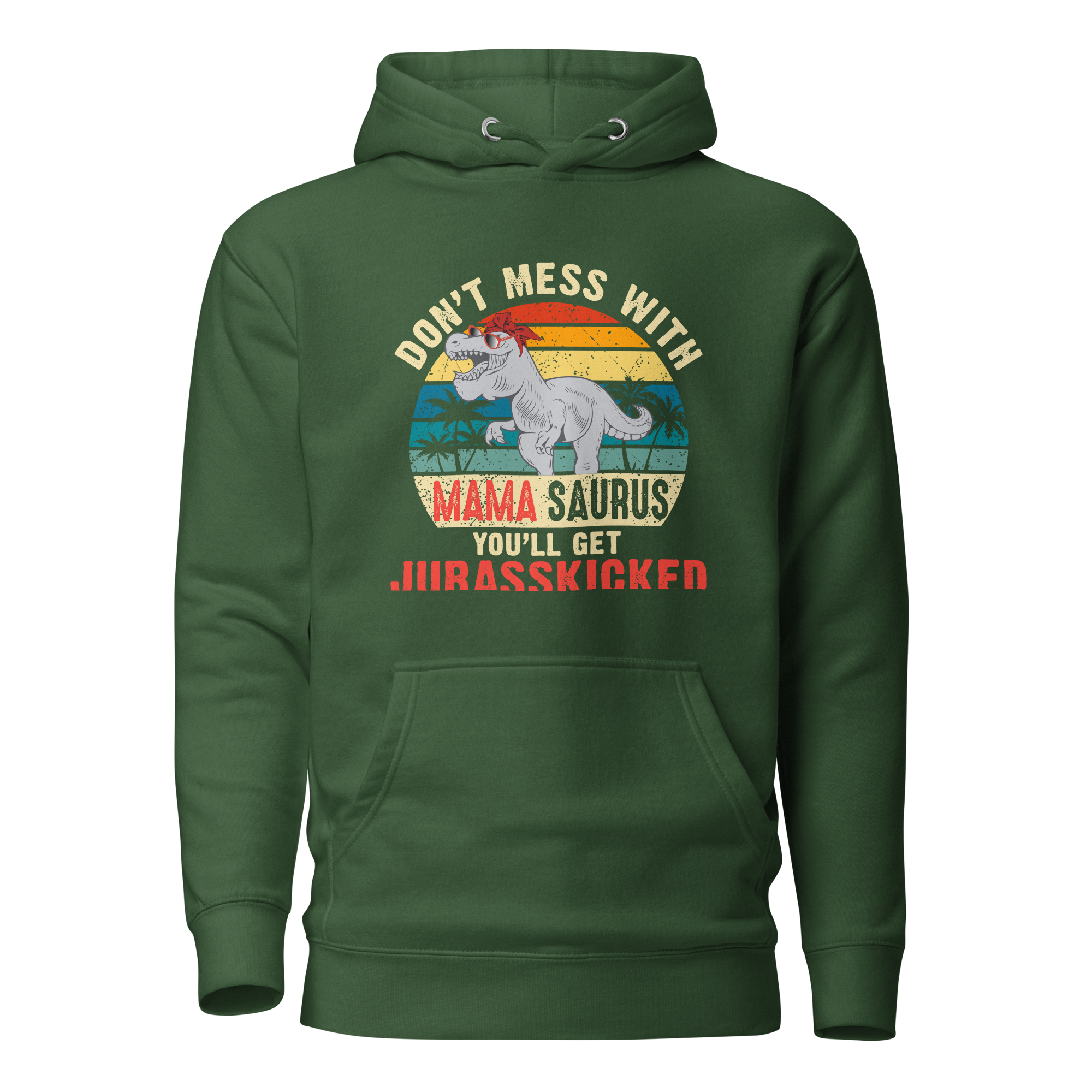 Don't Mess With Mamasaurus You'll Get Jurasskicked Unisex Hoodie