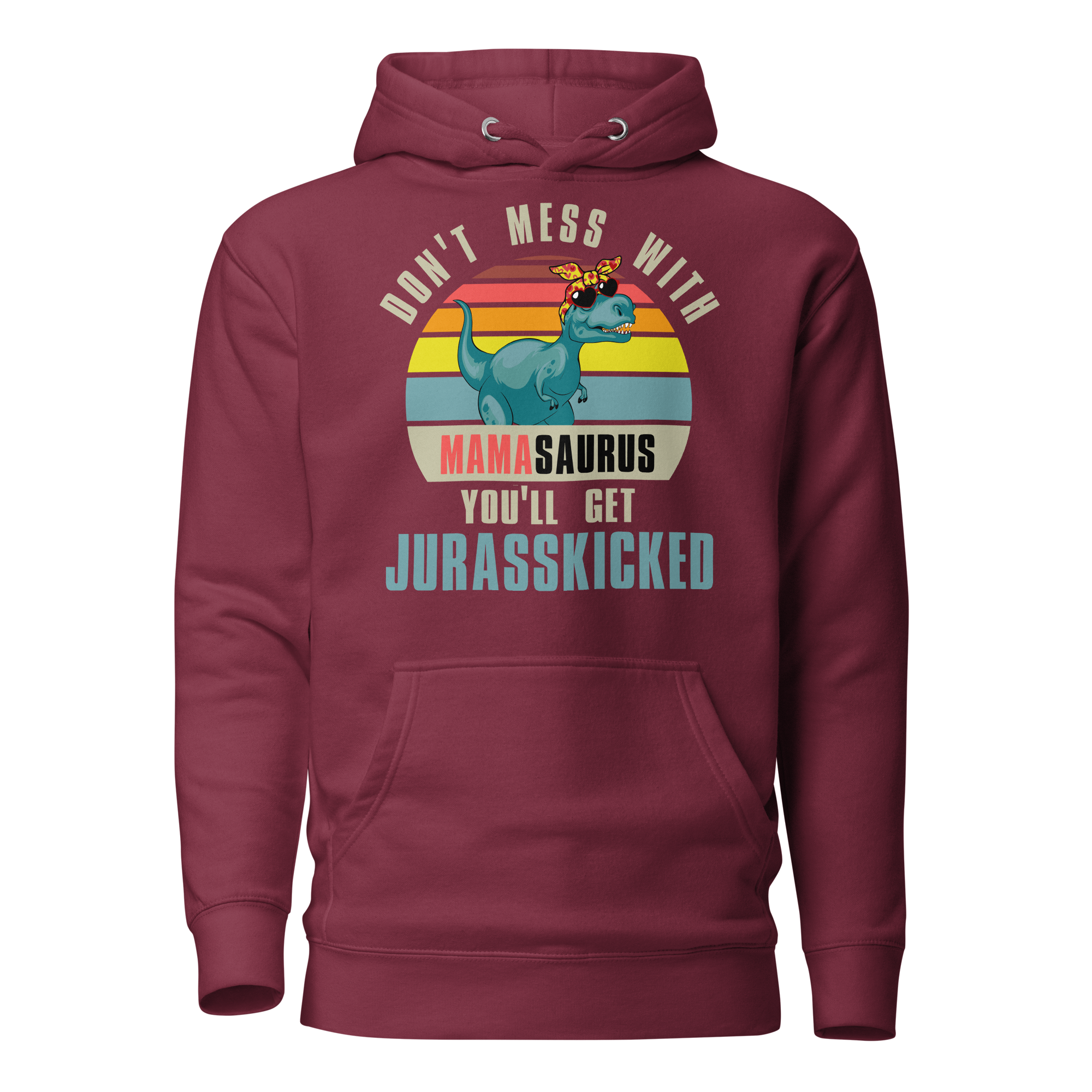 Don't Mess With Mamasaurus You'll Get Jurasskicked Unisex Hoodie