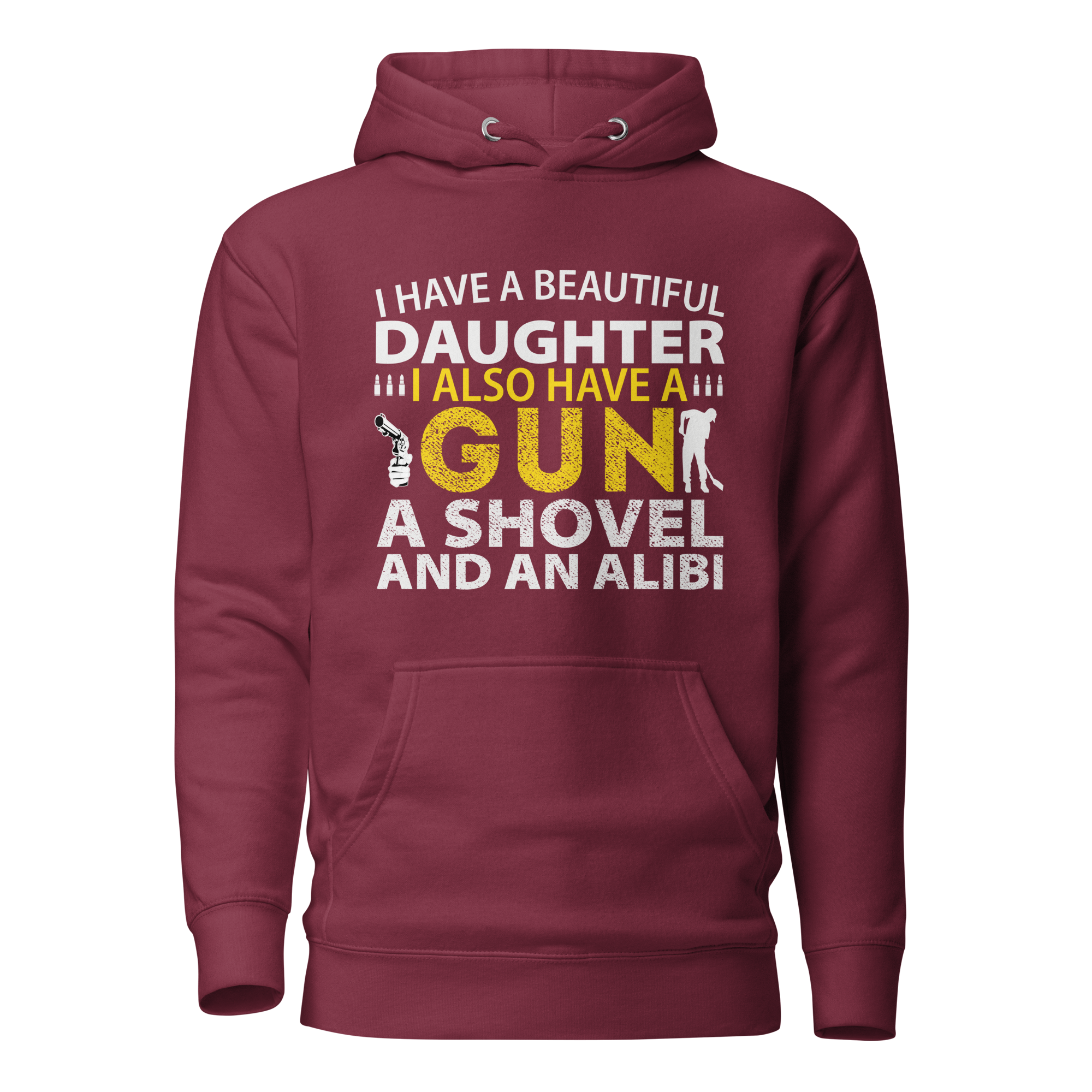 I Have A Beautiful Daughter, I Also have A Gun, A Shovel, And An Alibi Unisex Hoodie