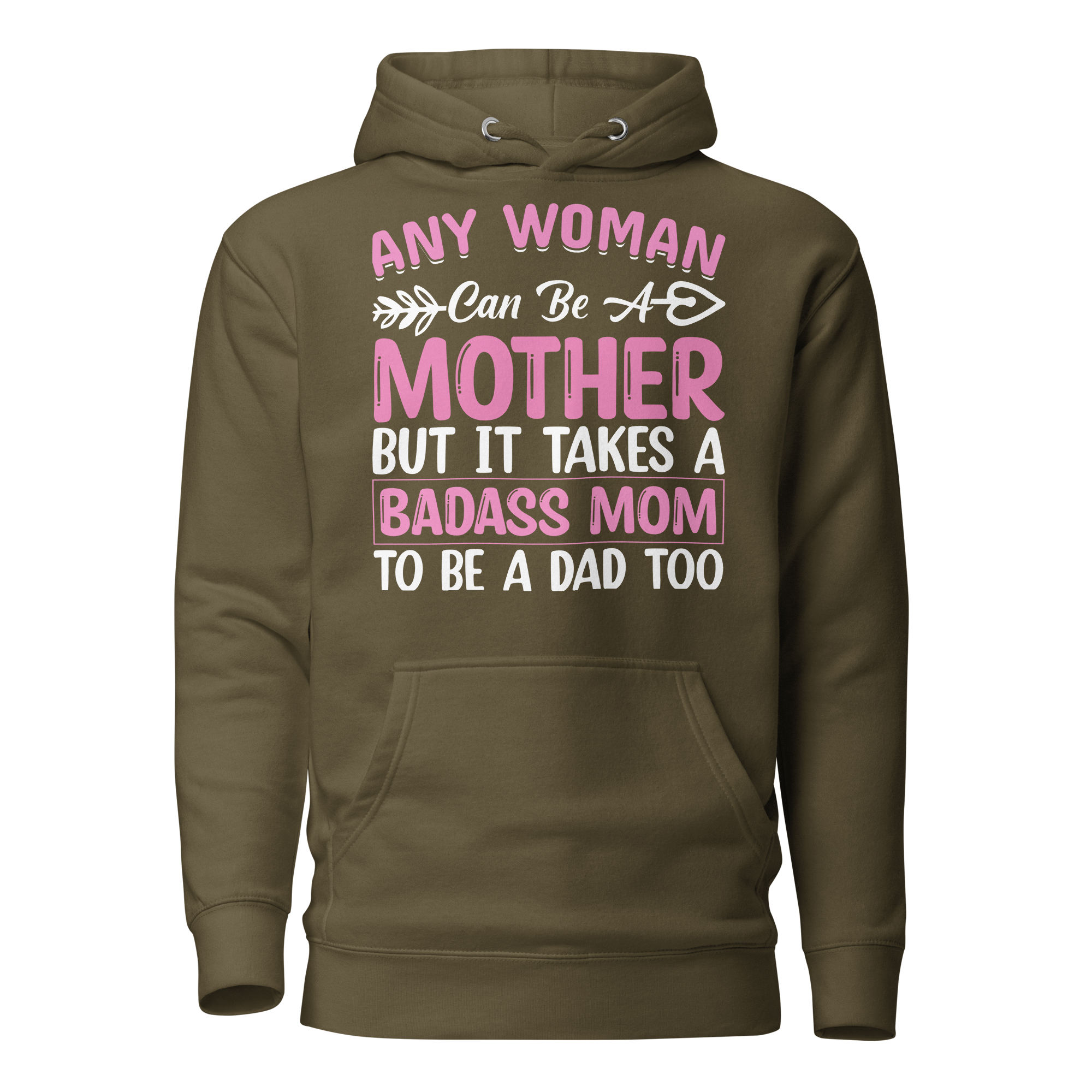 Any Woman Can Be A Mother But It Takes A Badass Mom To Be A Dad Too Unisex Hoodie