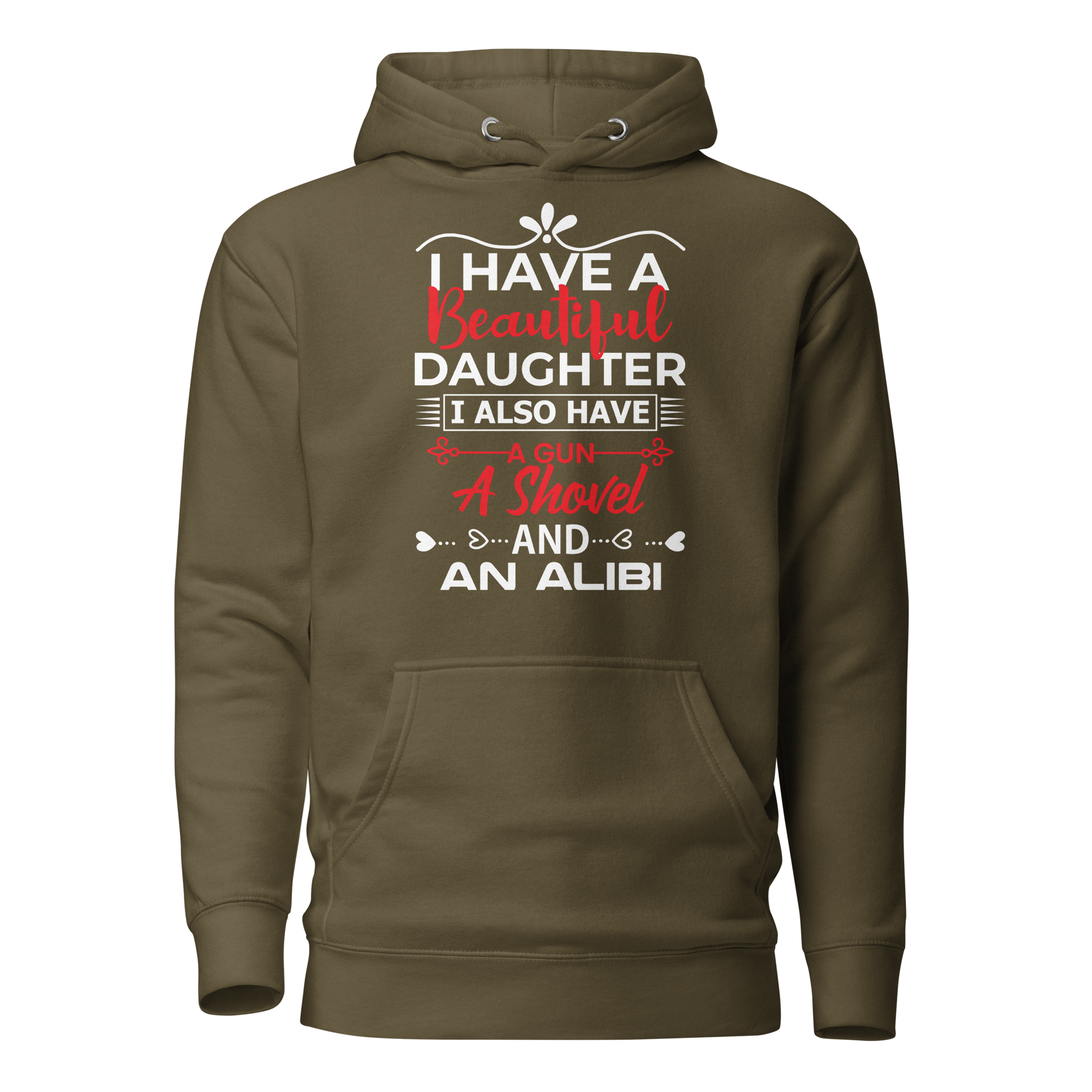 I Have A Beautiful Daughter. I Also Have A Gun, A Shovel, And An Alibi Unisex Hoodie