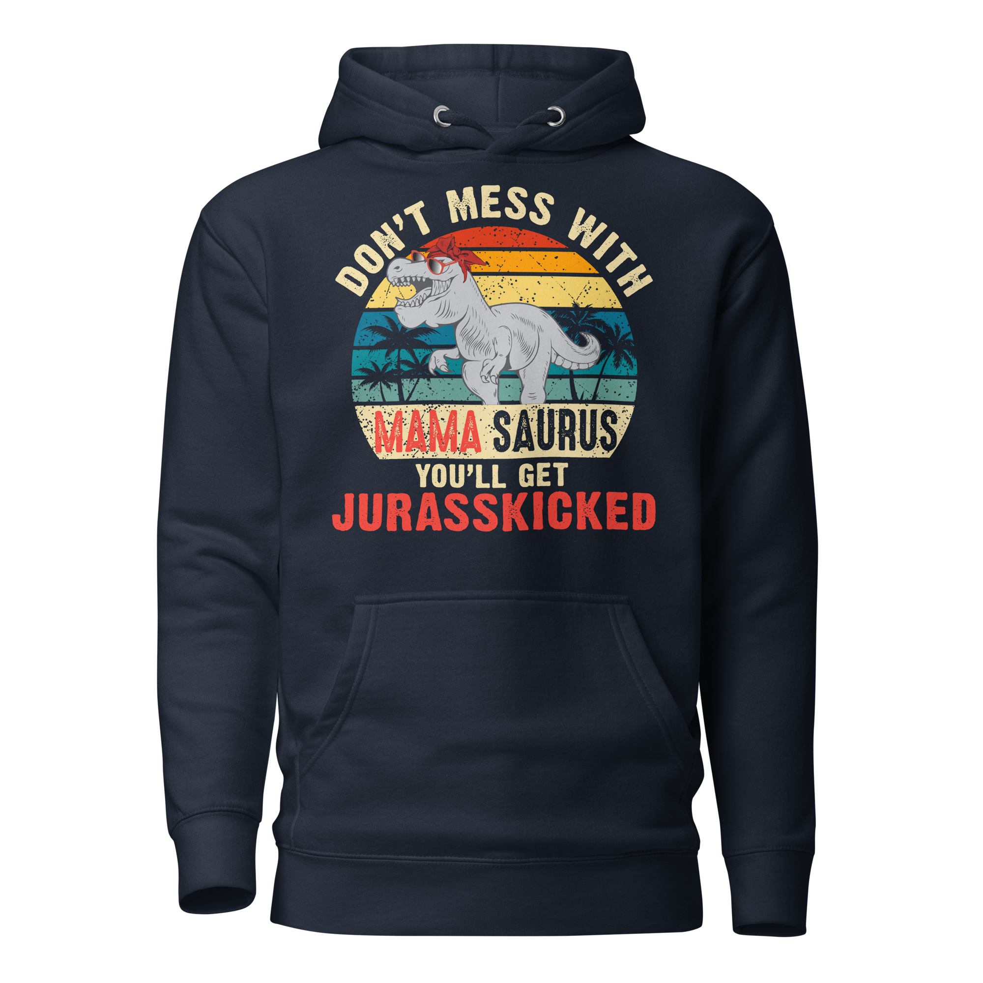 Don't Mess With Mama Saurus You'll Get Jurasskicked Unisex Hoodie