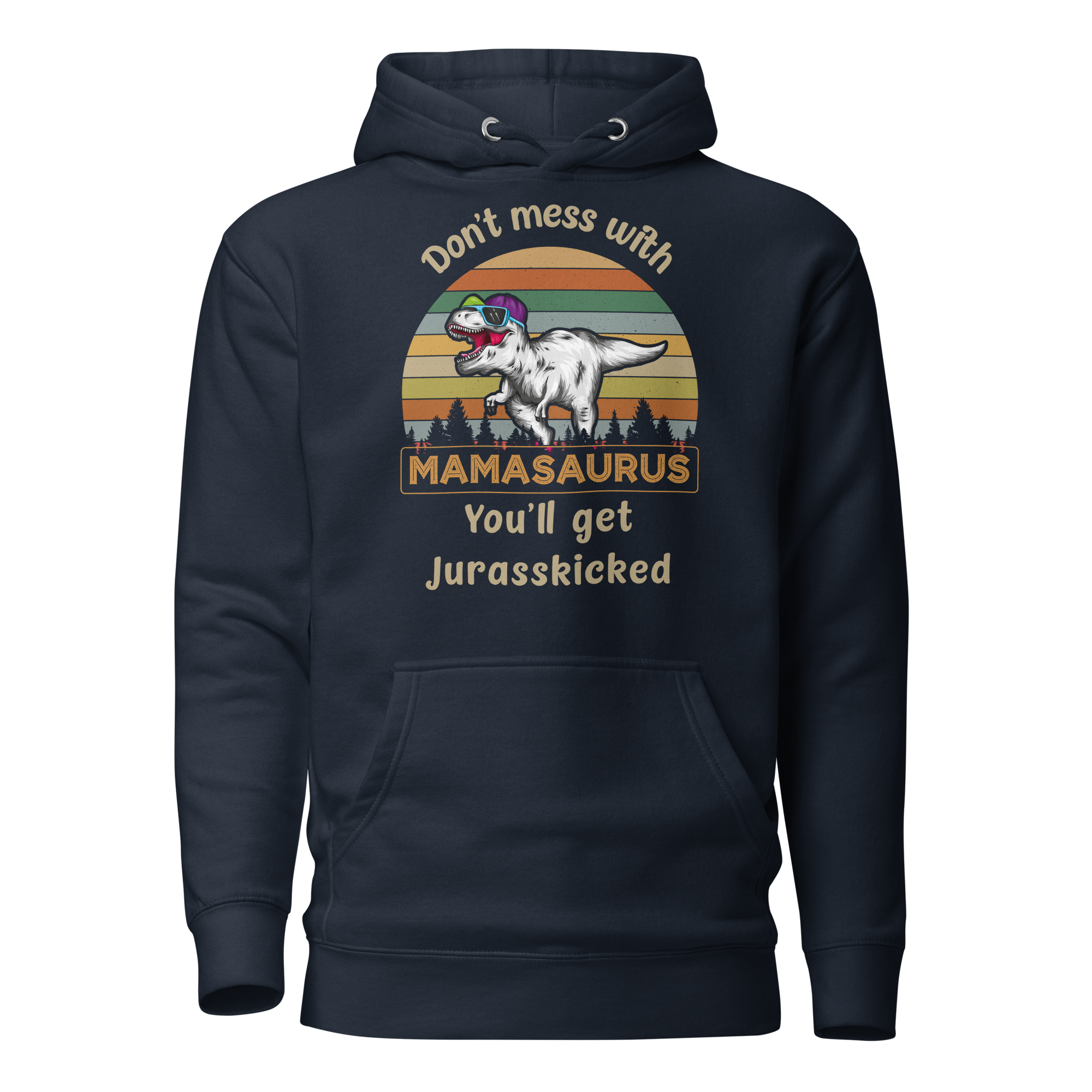 Don't Mess With Mamasaurus You'll Get Jurasskicked Unisex Hoodie