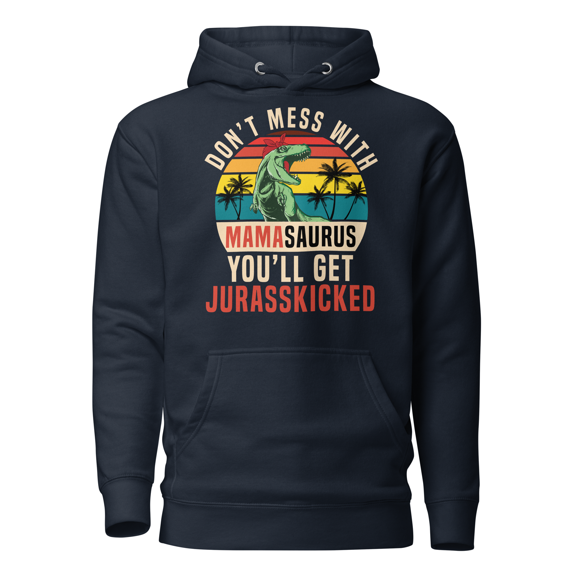 Don't Mess With MamaSaurus You'll Get Jurasskicked Unisex Hoodie