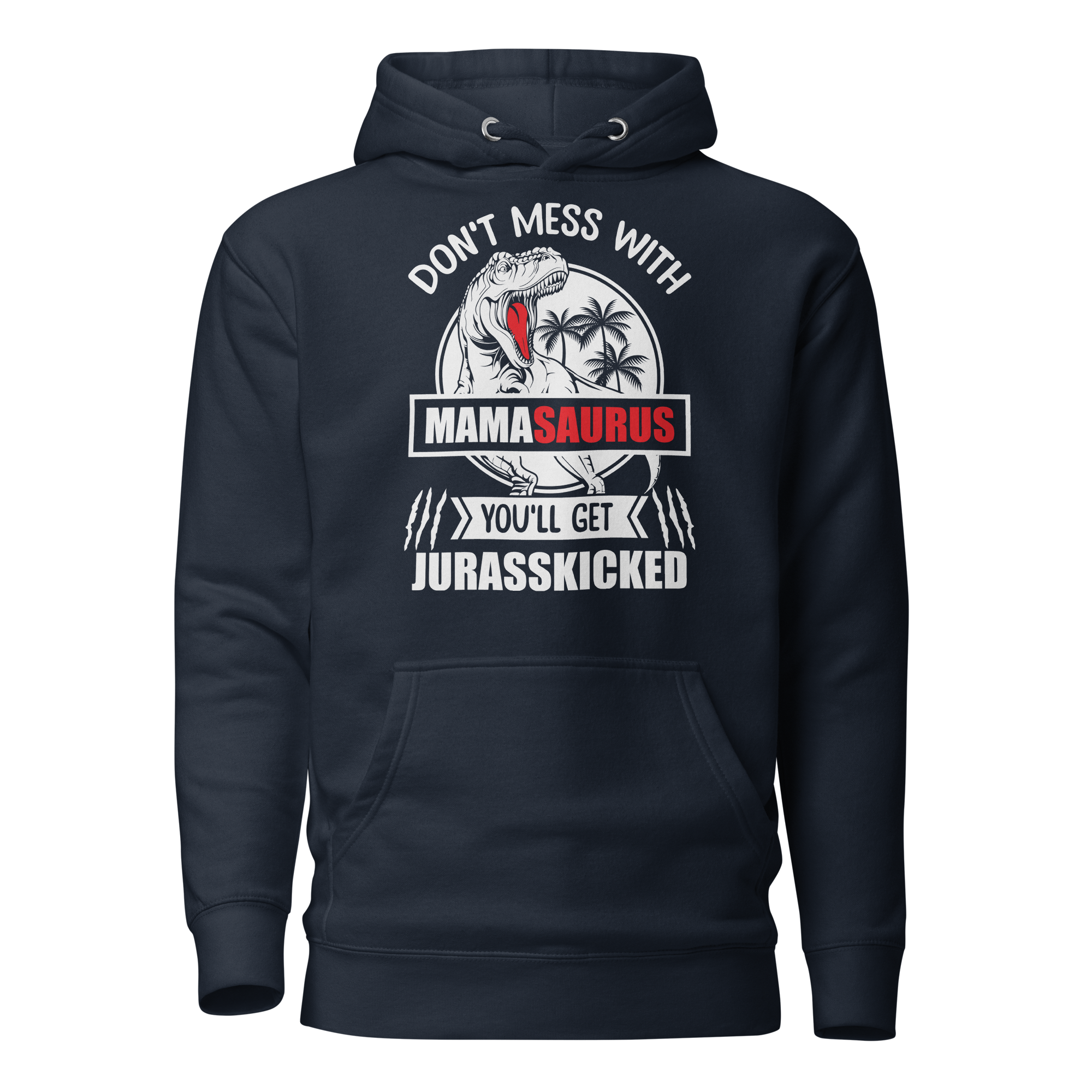 Don't Mess With Mamasaurus You'll Get Jurasskicked Unisex Hoodie