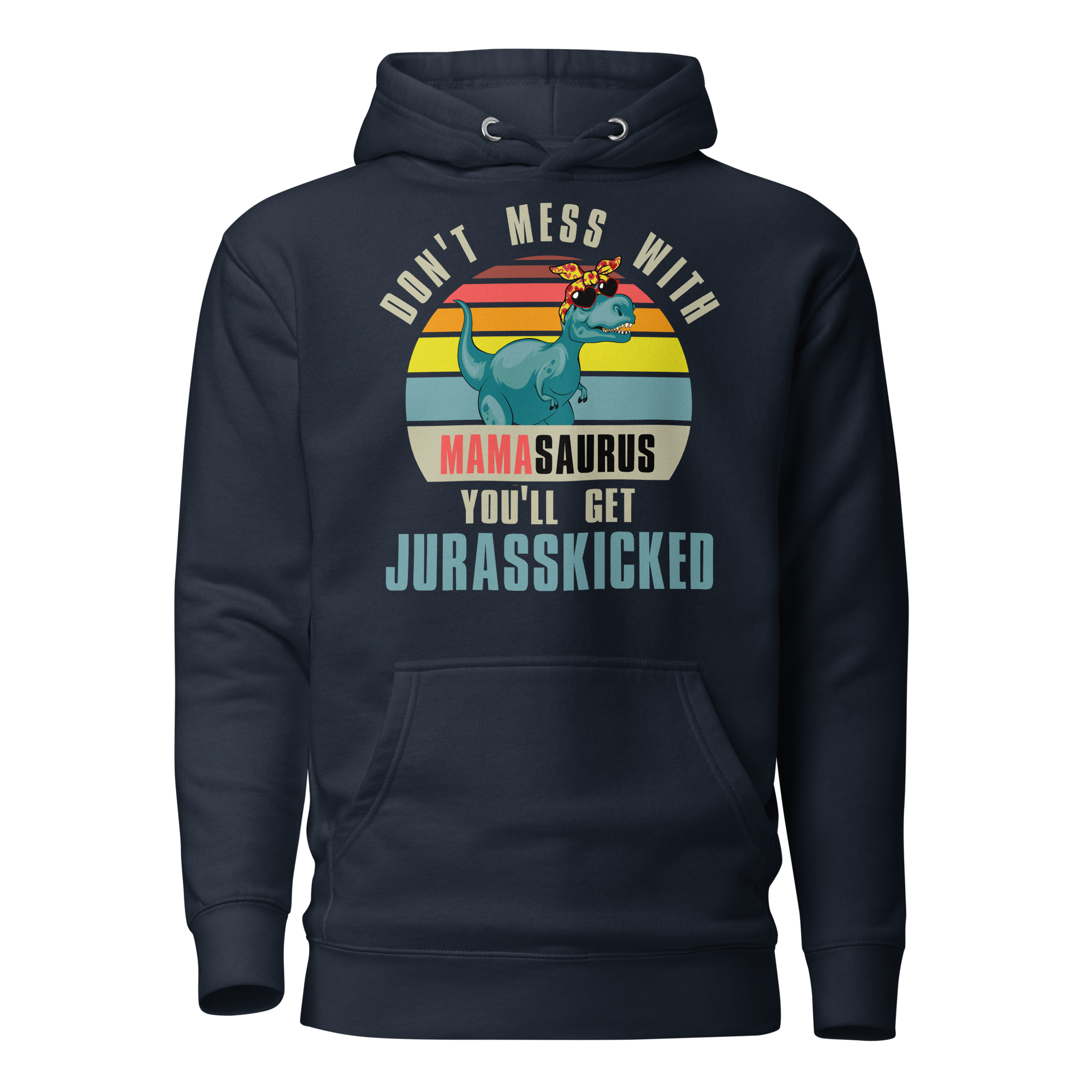 Don't Mess With Mamasaurus You'll Get Jurasskicked Unisex Hoodie