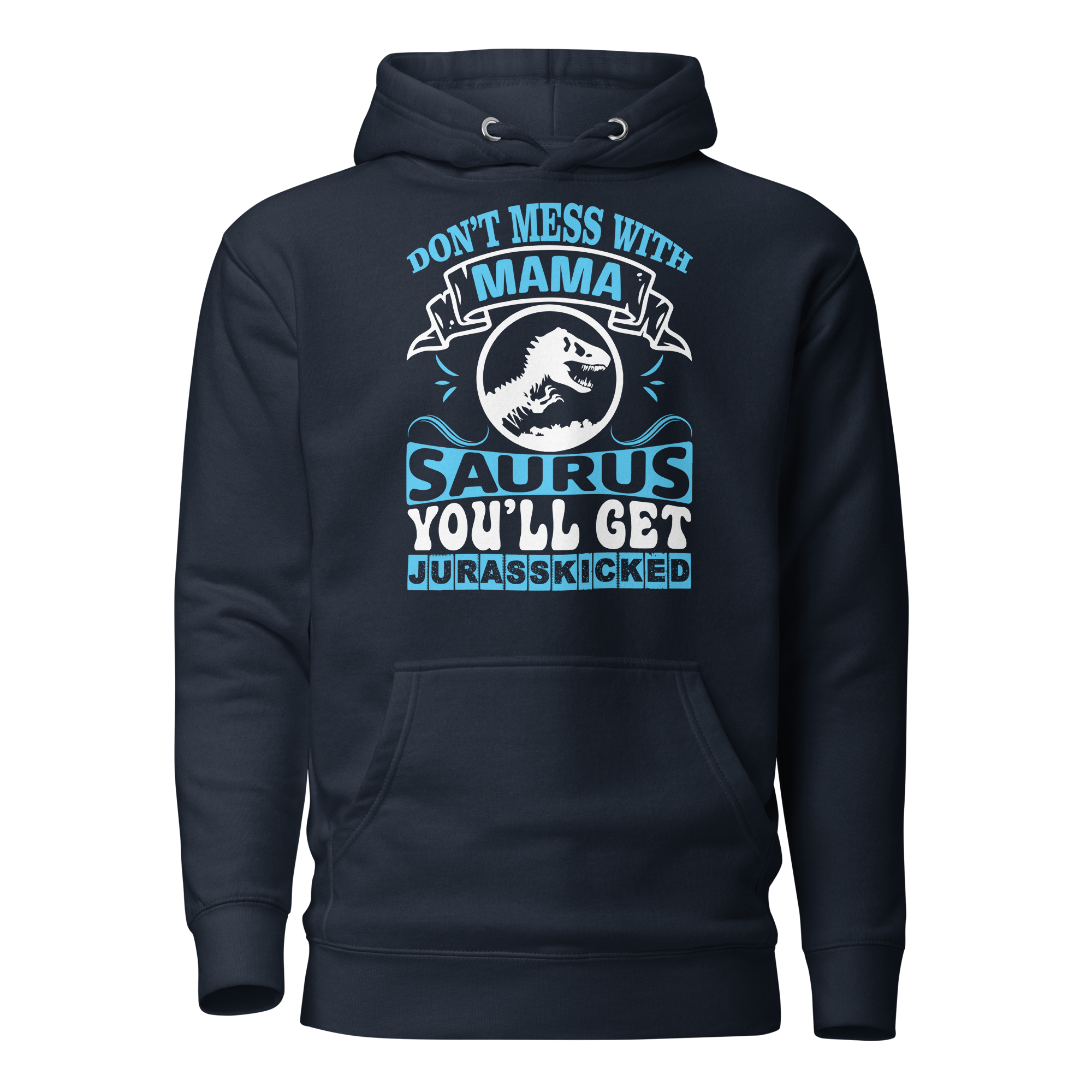 Don't Mess With Mamasaurus You'll Get Jurasskicked Unisex Hoodie