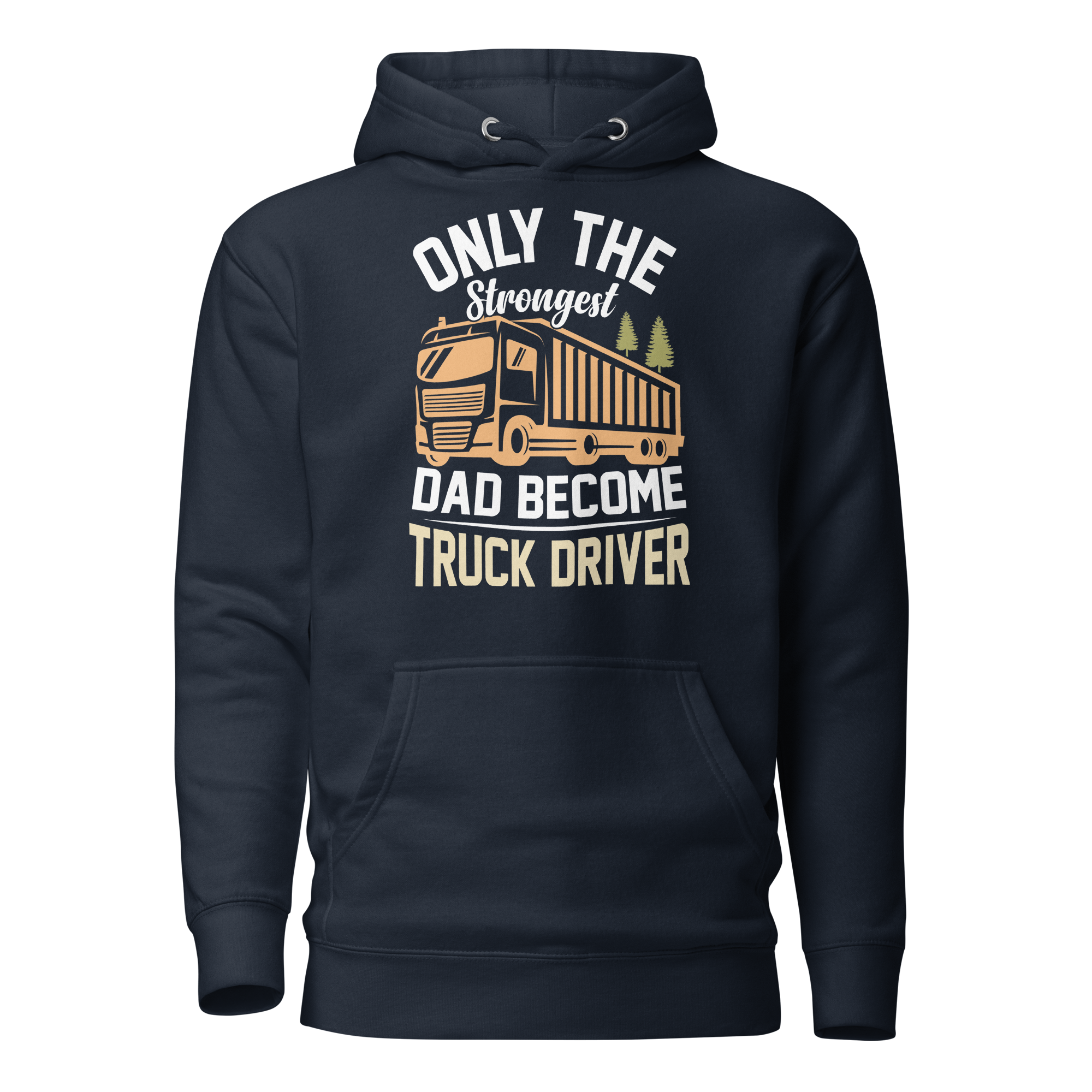 Only The Strongest Dad Become Truck Driver Unisex Hoodie