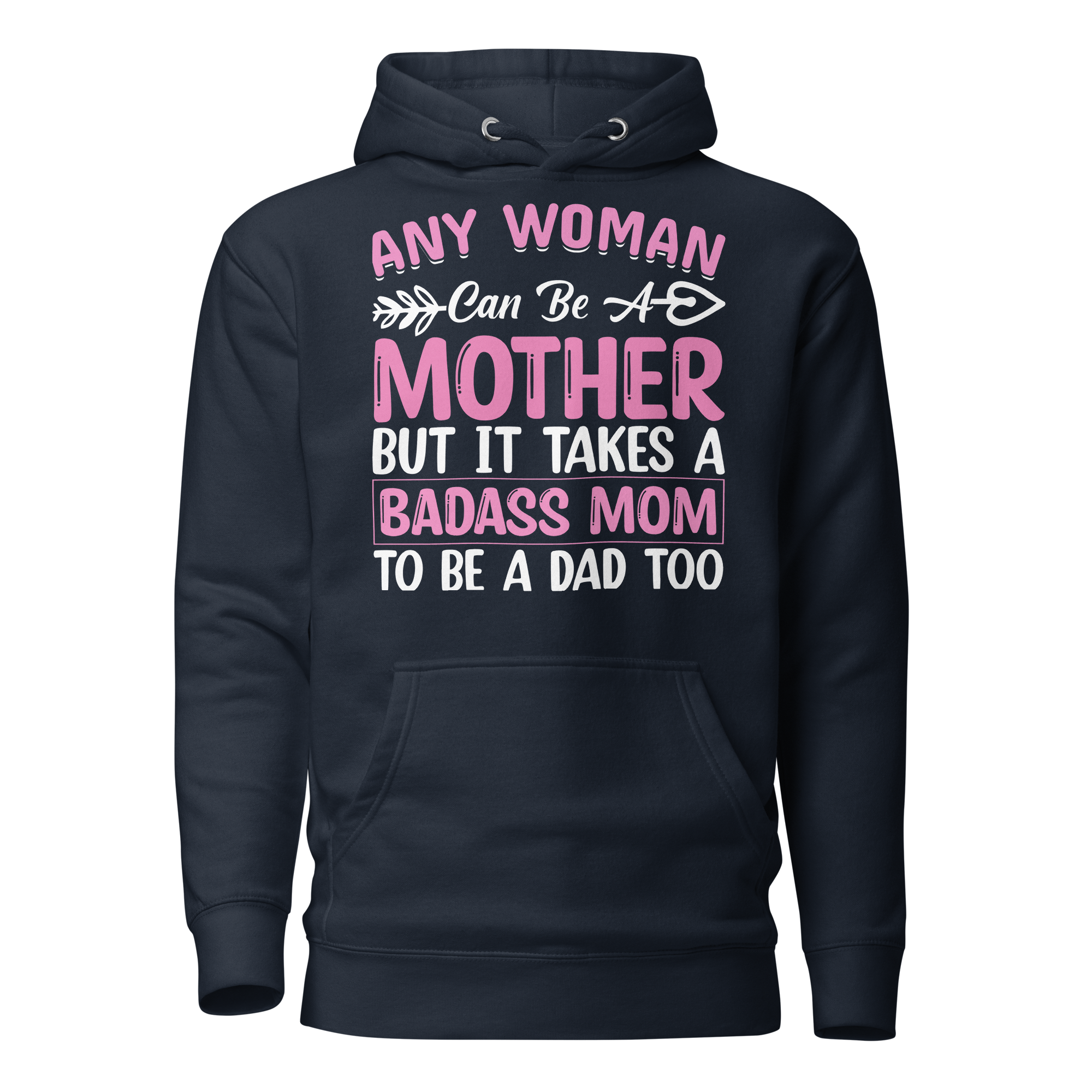 Any Woman Can Be A Mother But It Takes A Badass Mom To Be A Dad Too Unisex Hoodie