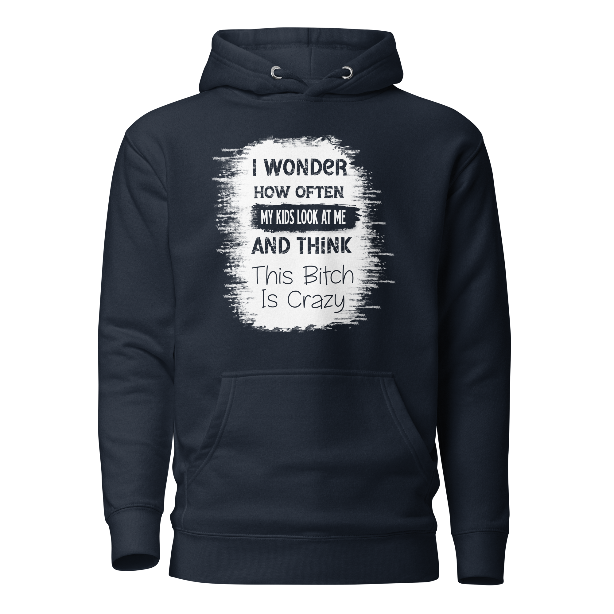 I Wonder How Often My Kids Look At Me And Think This Bitch Is Crazy Unisex Hoodie