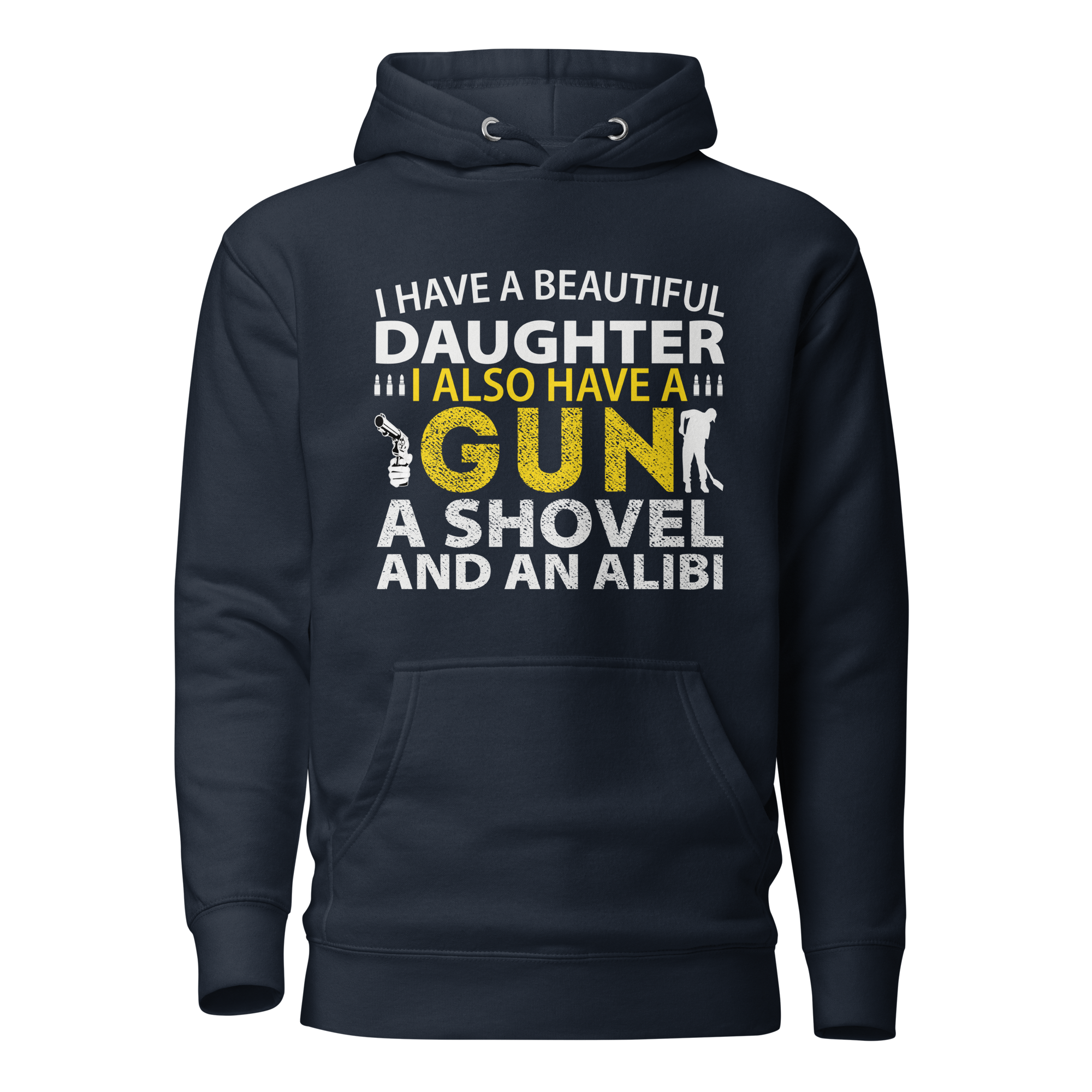 I Have A Beautiful Daughter, I Also have A Gun, A Shovel, And An Alibi Unisex Hoodie