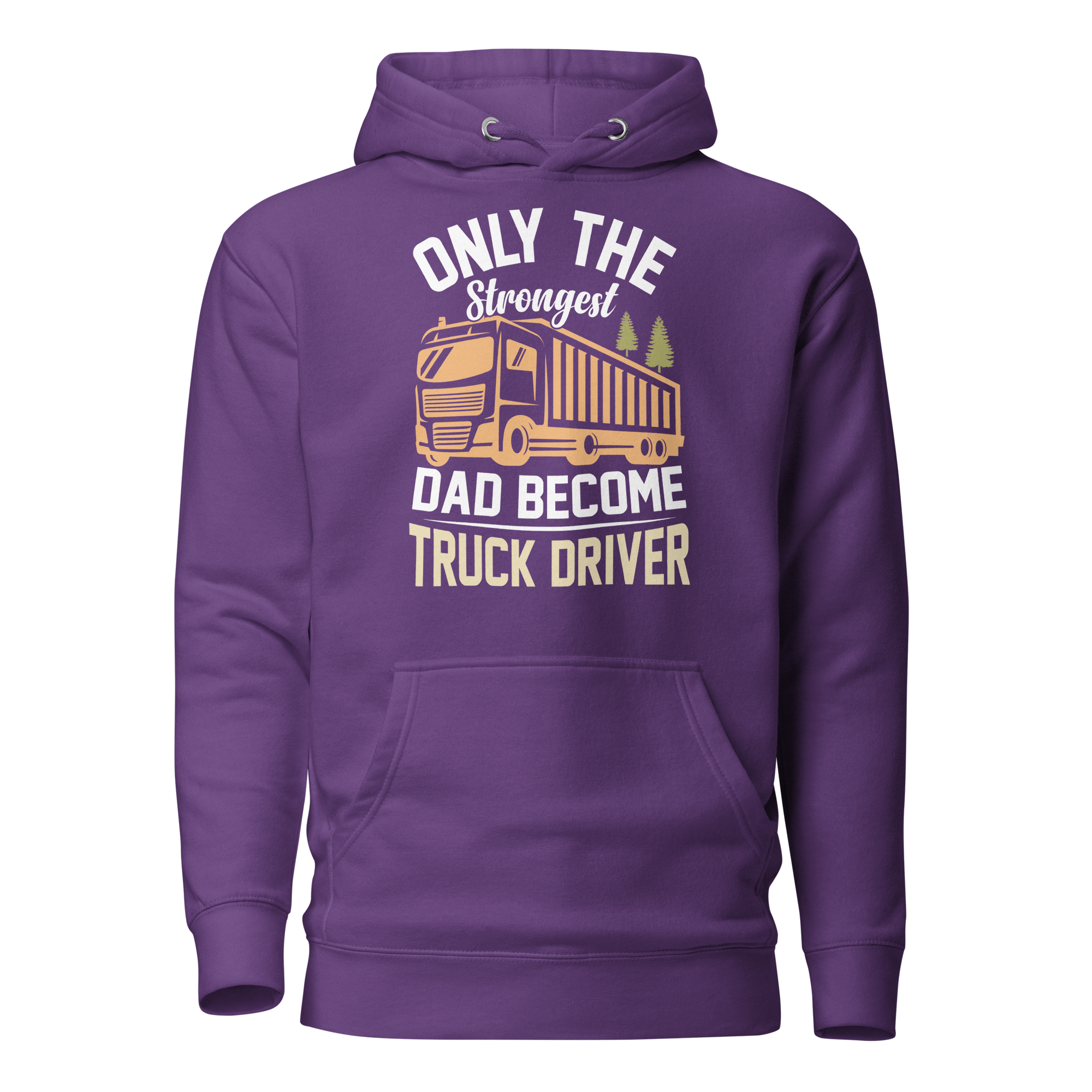 Only The Strongest Dad Become Truck Driver Unisex Hoodie