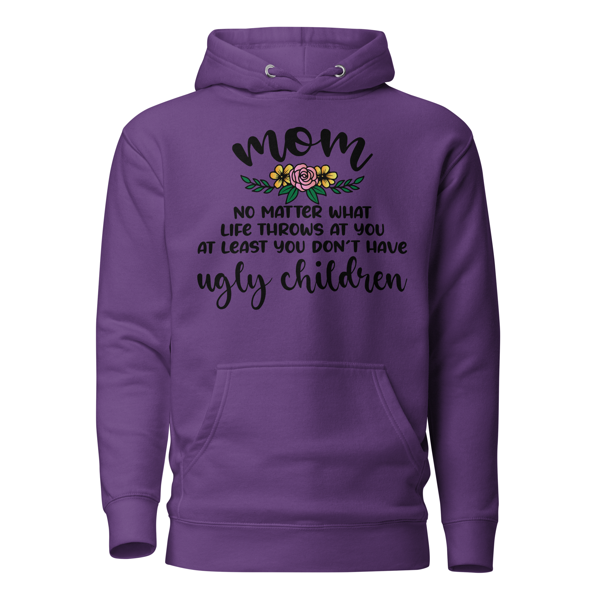 Mom: No Matter What Life Throws At You At Least You Don't Have Ugly Children Unisex Hoodie