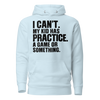 I Can't. My Kid Has Practice. A Game Or Something Unisex Hoodie