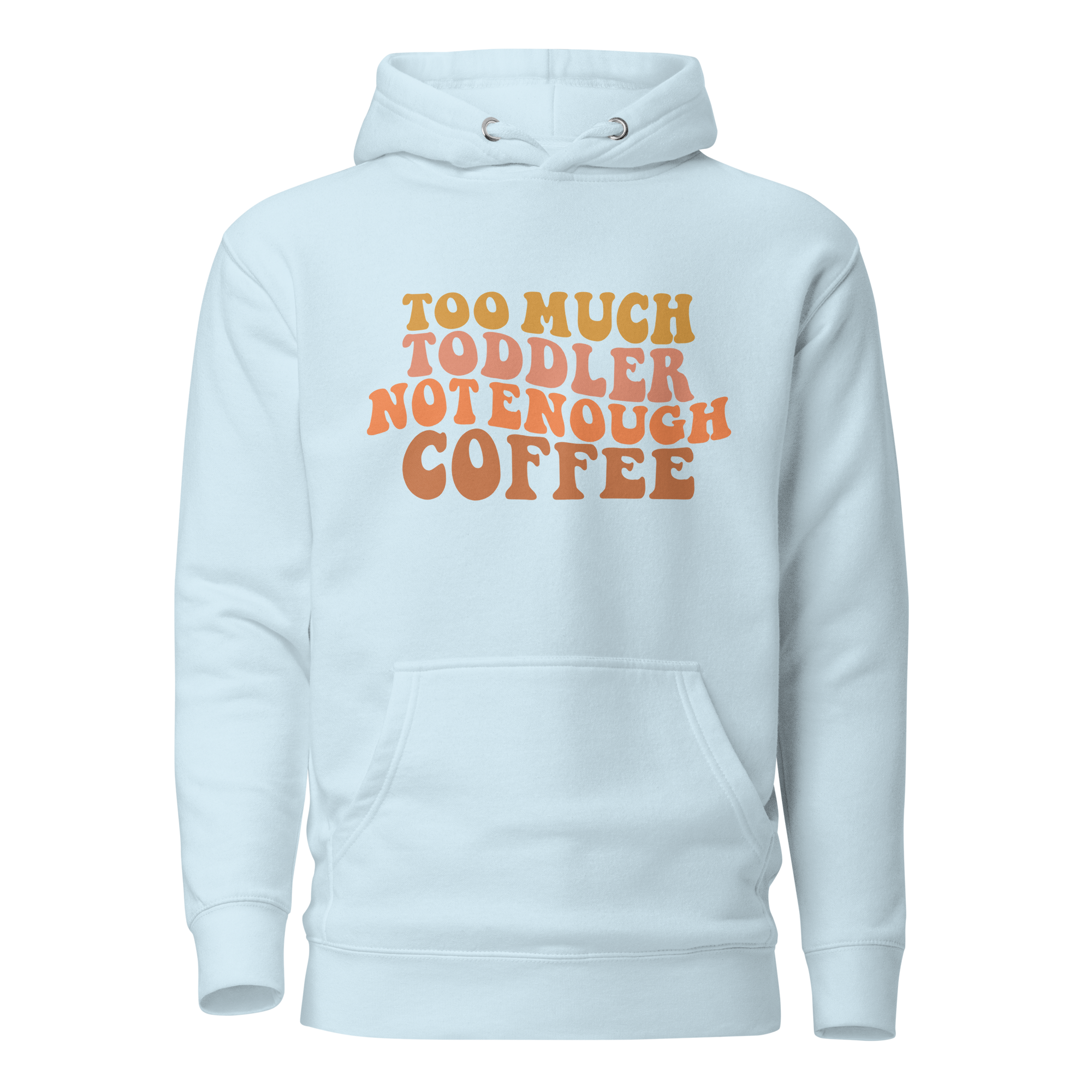 Too Much Toddler Not Enough Coffee Unisex Hoodie