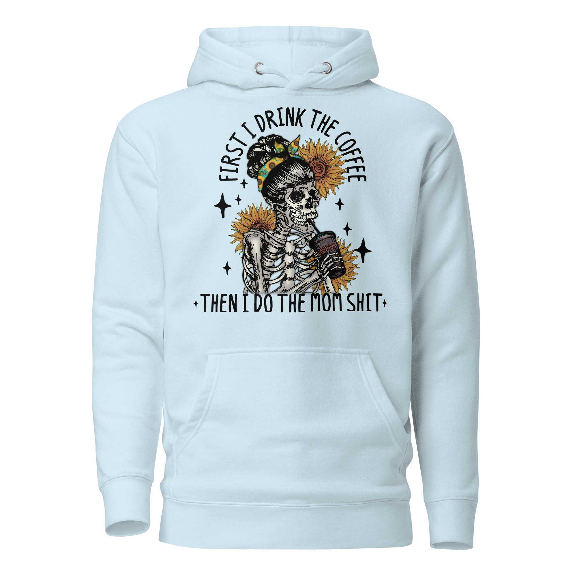 First I drink The Coffee Then I Do The Mom shit Unisex Hoodie