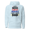 Who Needs Super Heroes When I Have Dad Unisex Hoodie