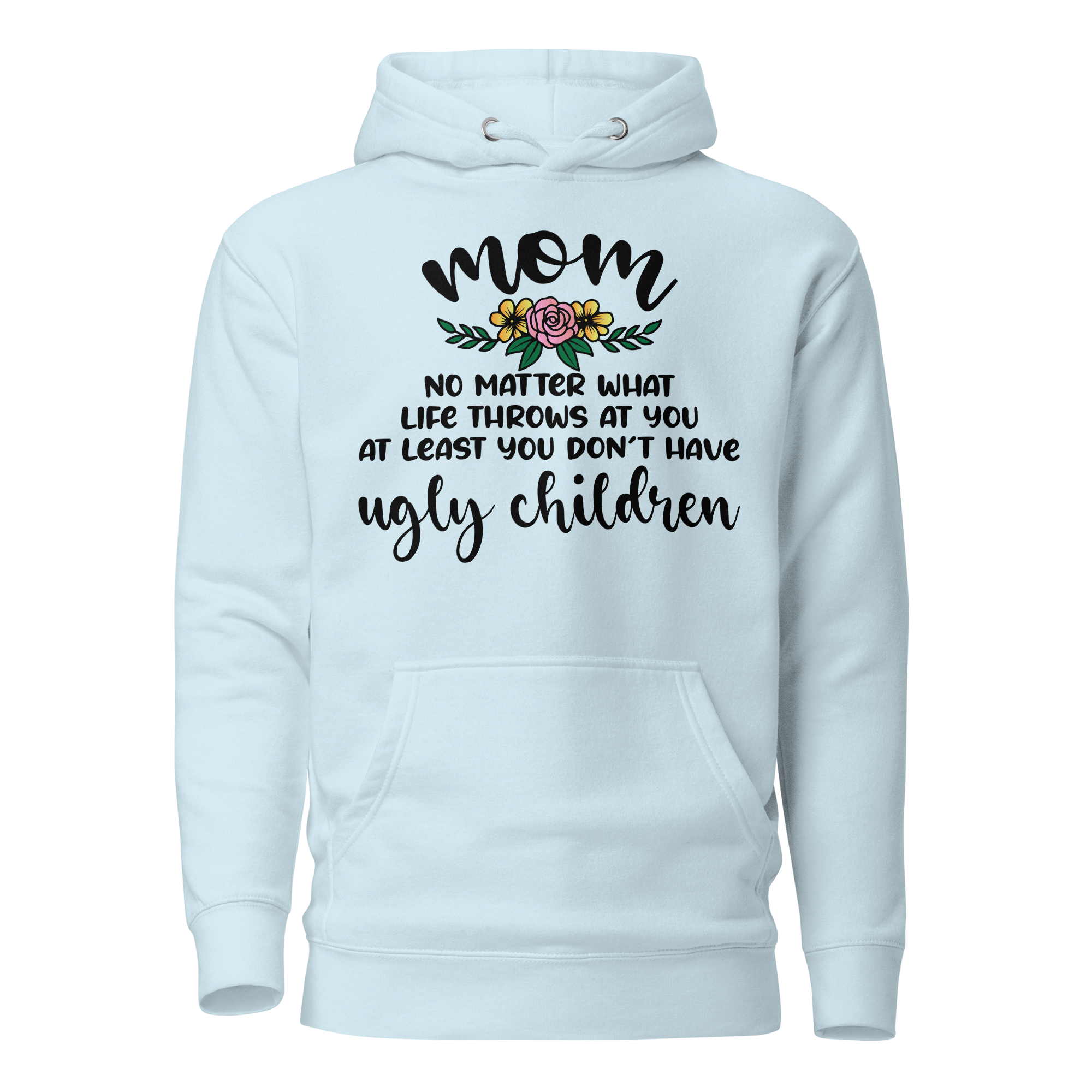 Mom: No Matter What Life Throws At You At Least You Don't Have Ugly Children Unisex Hoodie