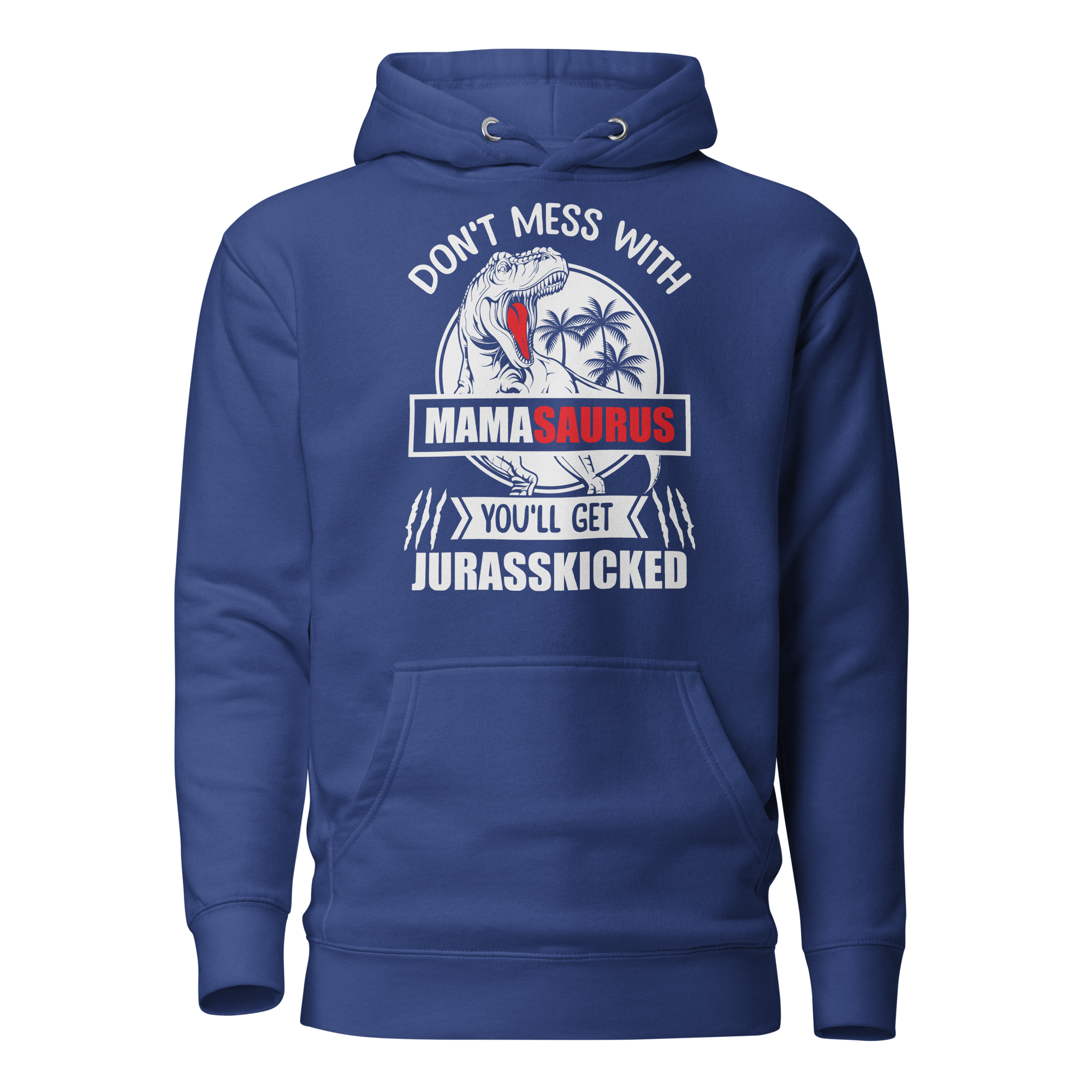 Don't Mess With Mamasaurus You'll Get Jurasskicked Unisex Hoodie