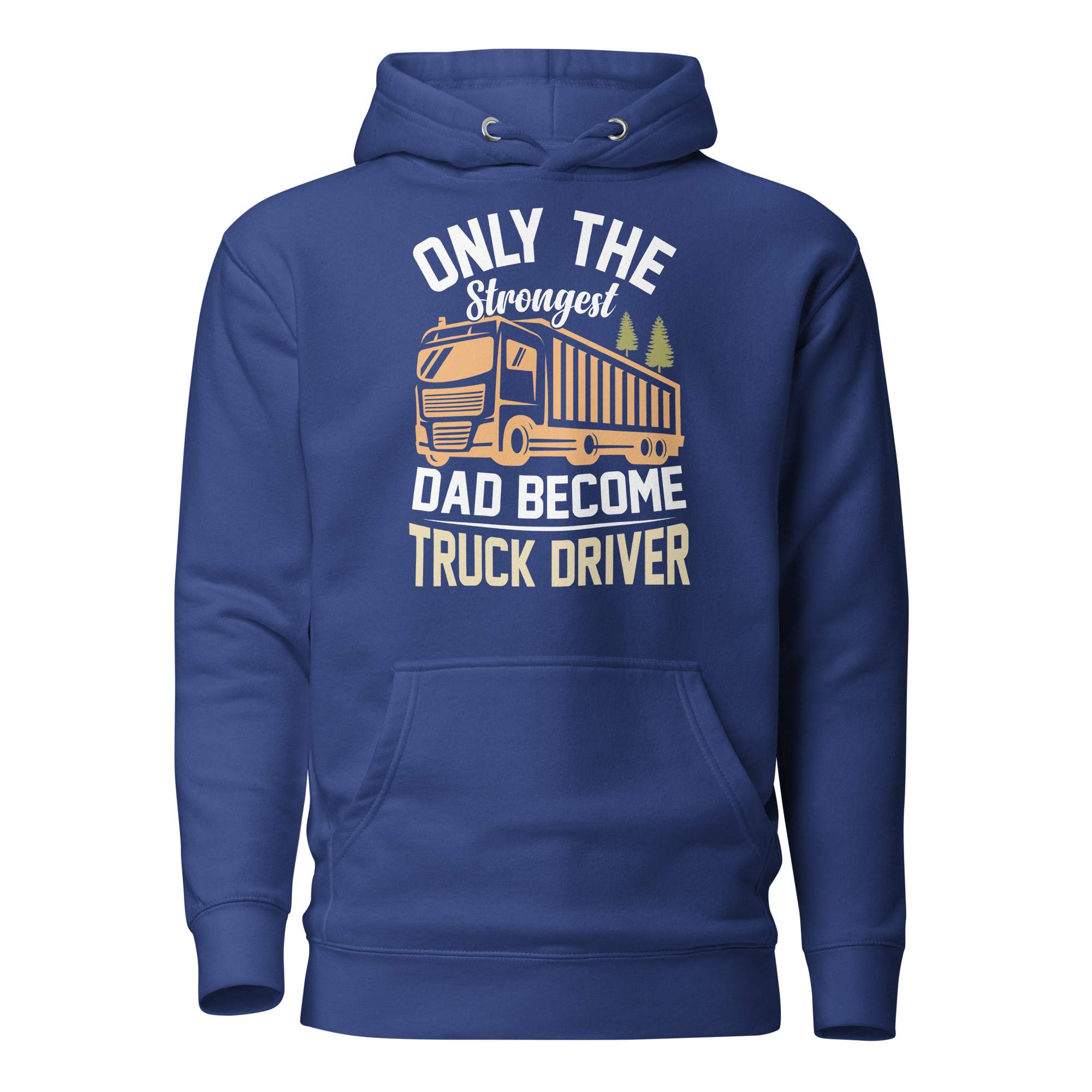 Only The Strongest Dad Become Truck Driver Unisex Hoodie