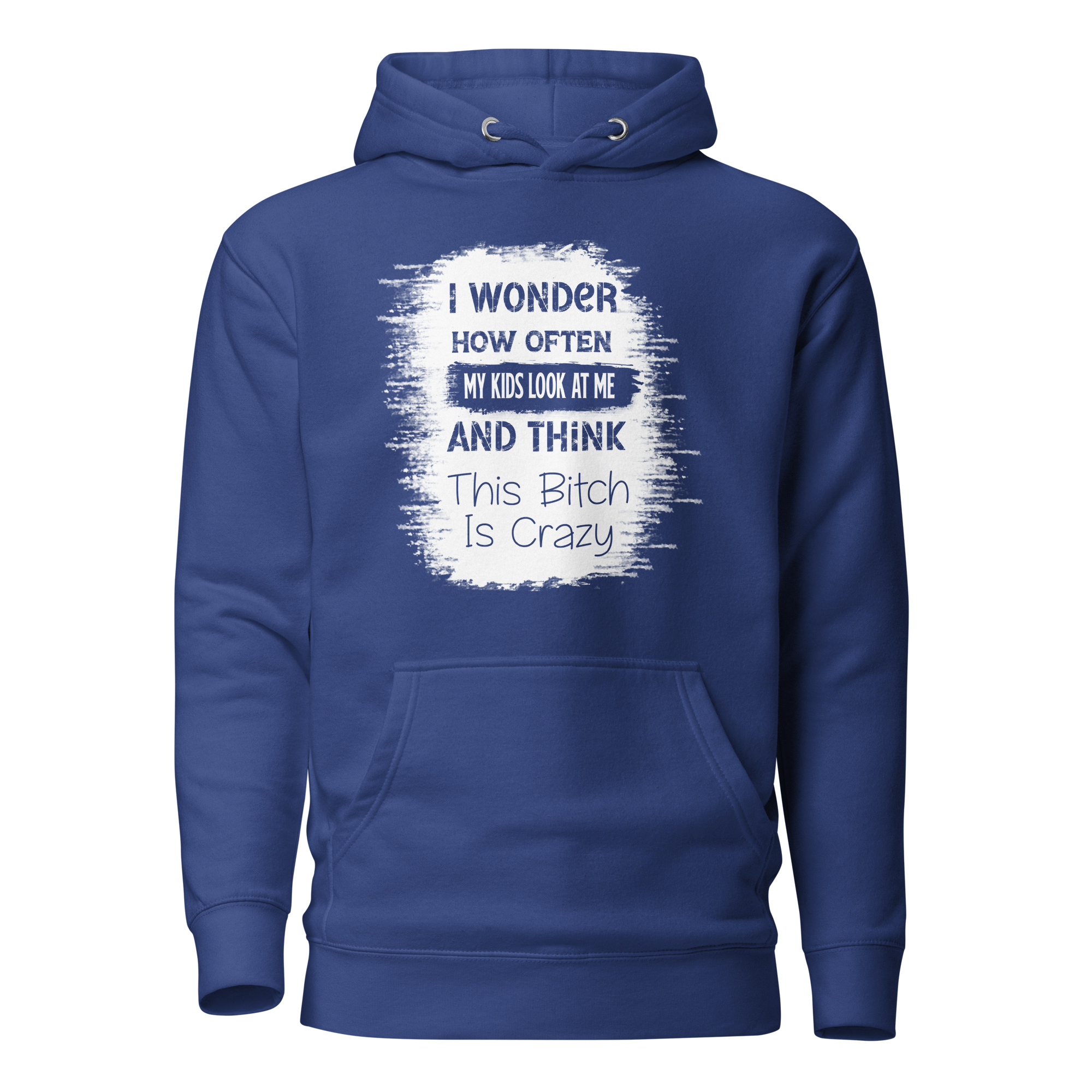 I Wonder How Often My Kids Look At Me And Think This Bitch Is Crazy Unisex Hoodie