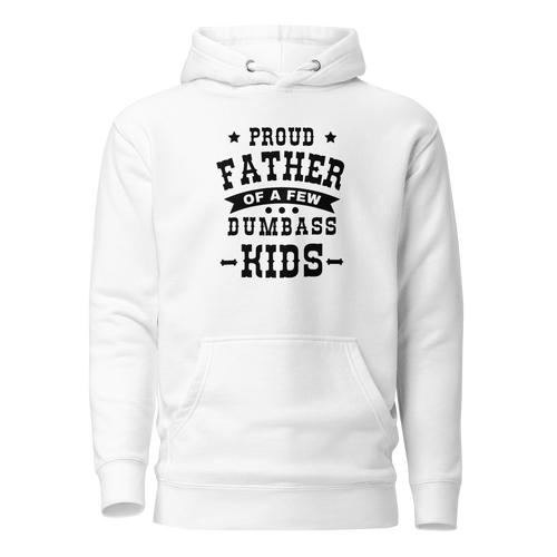 Proud Father Of A Few Dumbass Kids Unisex Hoodie