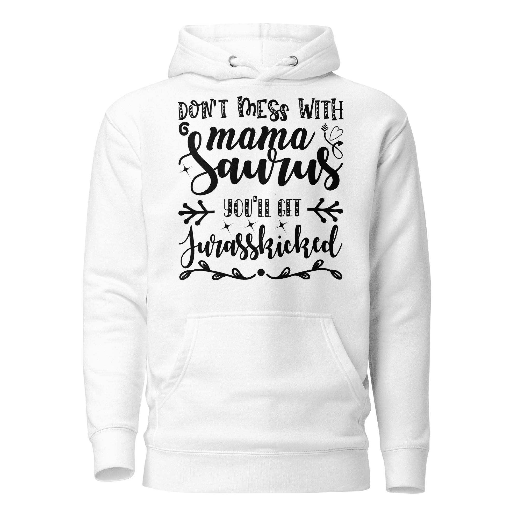 Don't Mess With Mamasaurus You'll Get Jurasskicked Unisex Hoodie