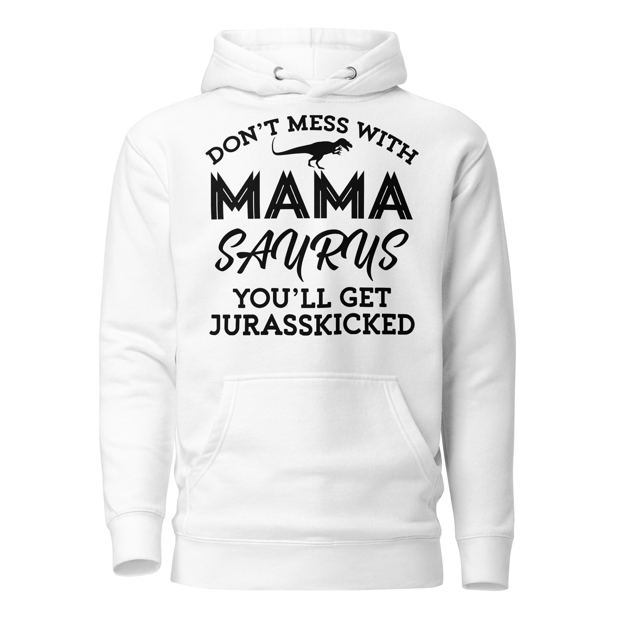 Don't Mess With Mamasaurus You'll Get Jurasskicked Unisex Hoodie