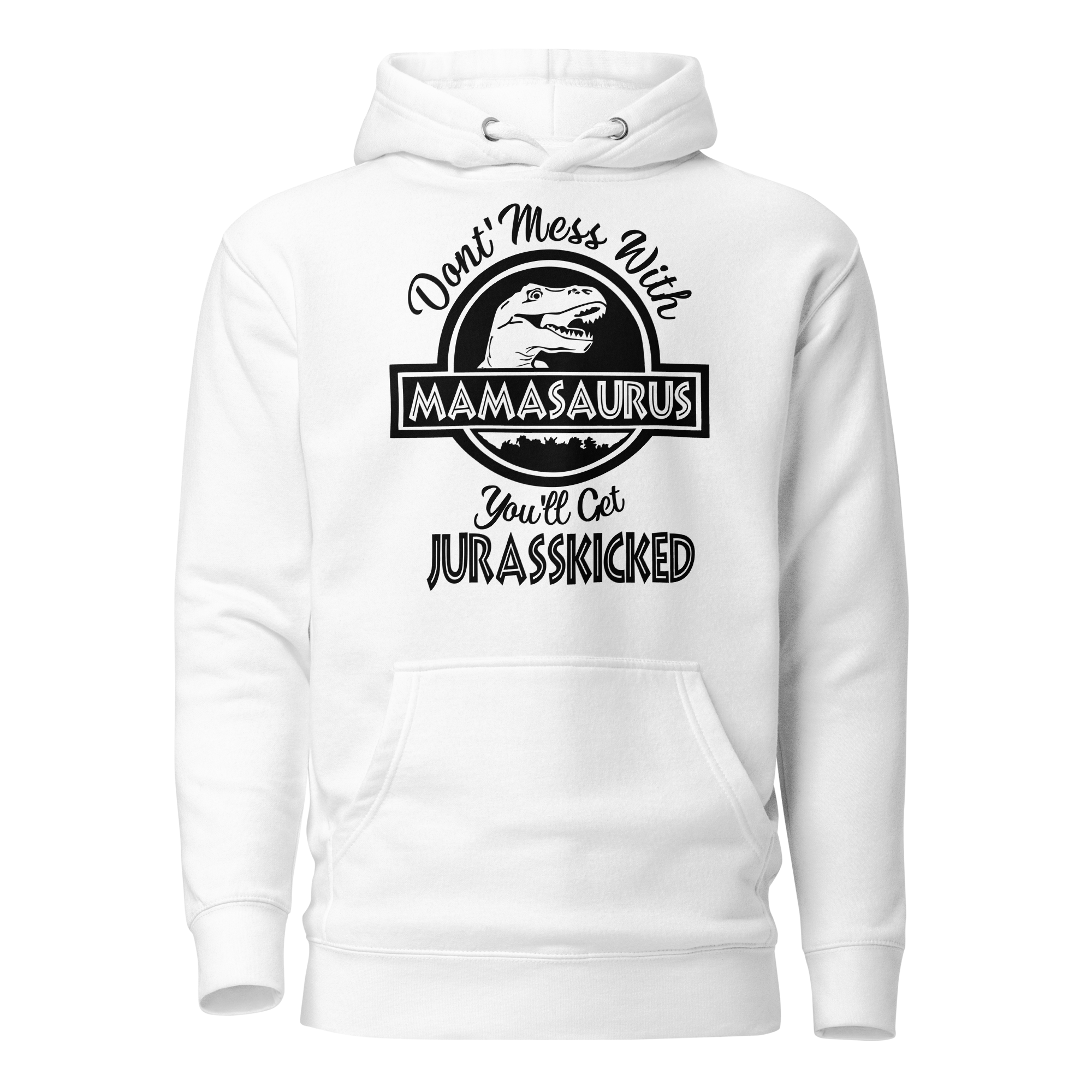 Don't Mess With Mamasaurus You'll Get Jurasskicked Unisex Hoodie