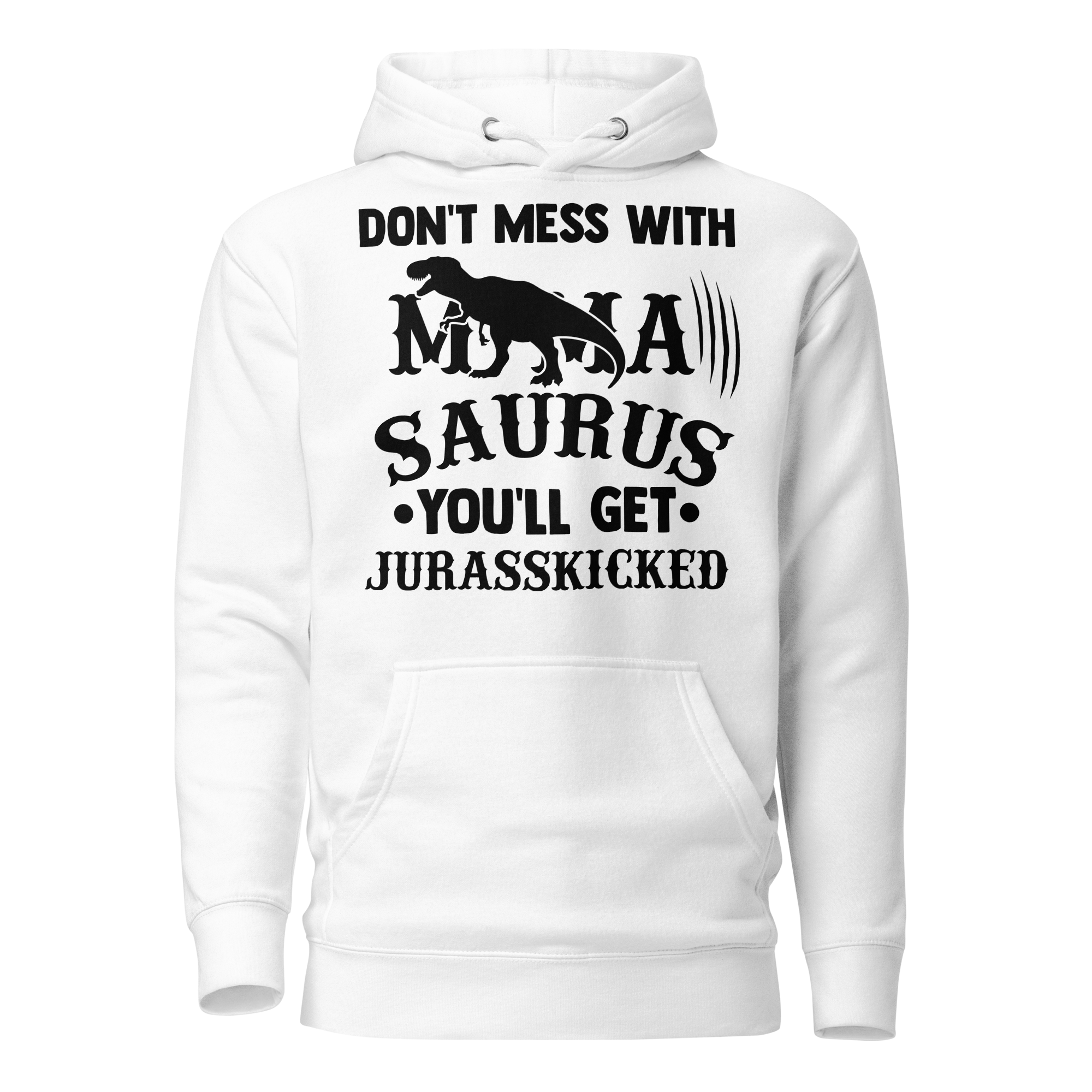 Don't Mess With Mamasaurus You'll Get Jurasskicked Unisex Hoodie