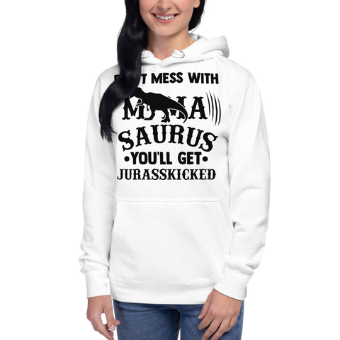 Don't Mess With Mamasaurus You'll Get Jurasskicked Unisex Hoodie