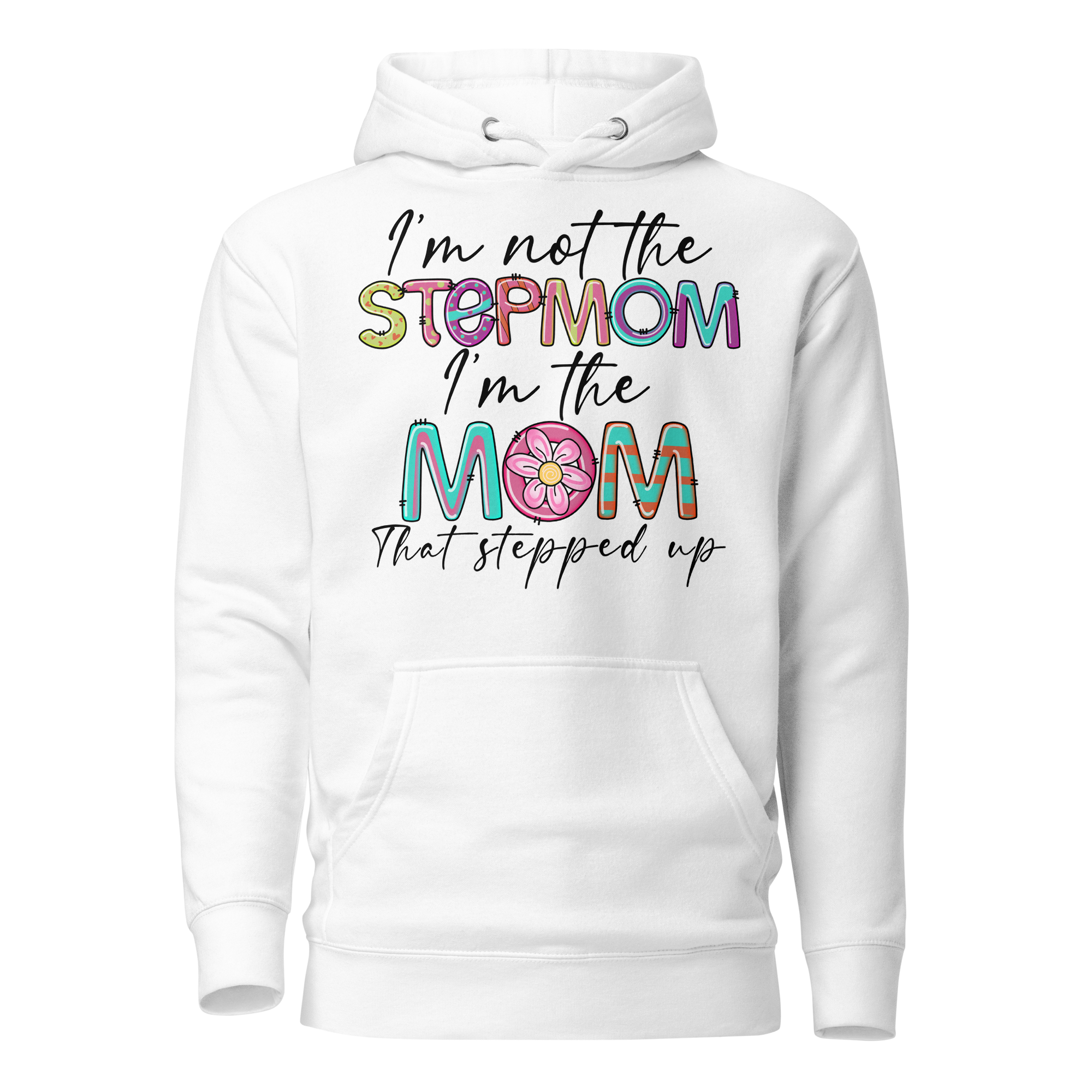 I'm Not The Step Mom I'm The Mom That Stepped Up Unisex Hoodie